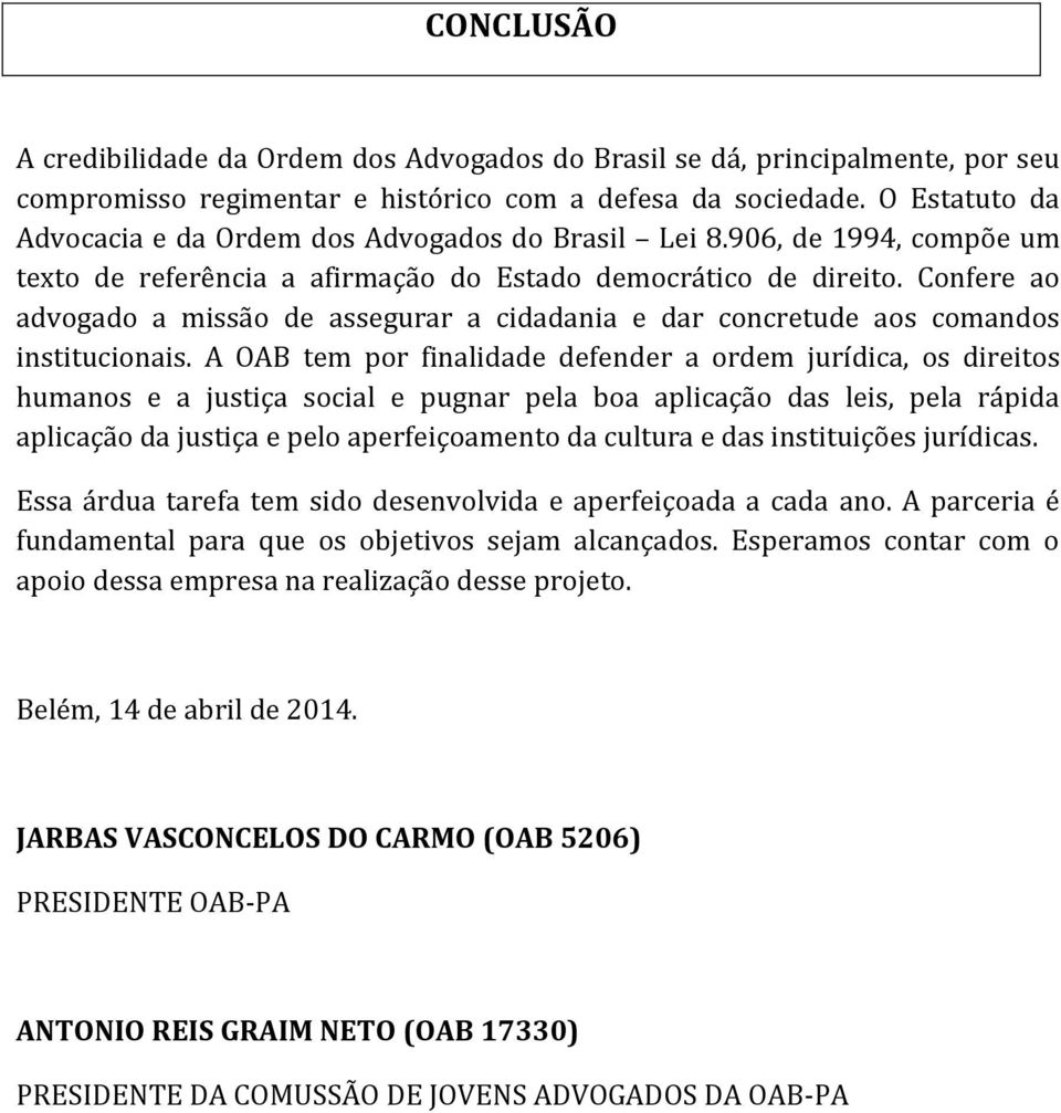 Confere ao advogado a missão de assegurar a cidadania e dar concretude aos comandos institucionais.