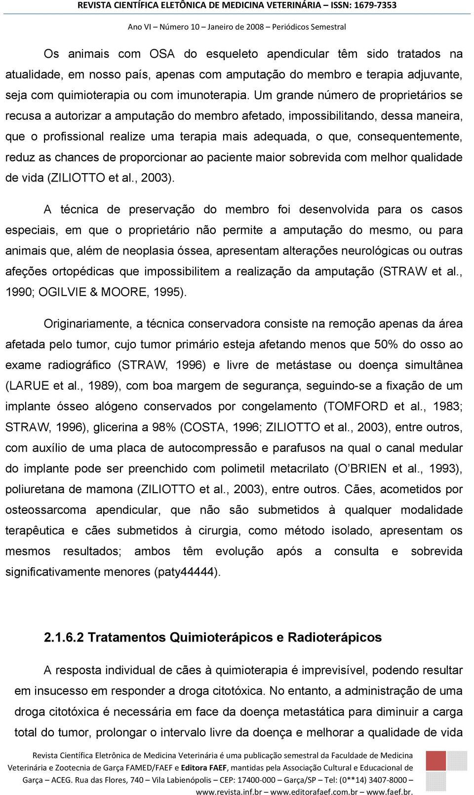 reduz as chances de proporcionar ao paciente maior sobrevida com melhor qualidade de vida (ZILIOTTO et al., 2003).