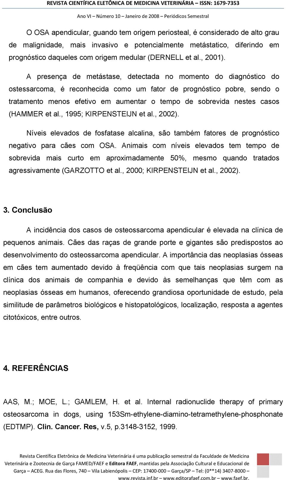 A presença de metástase, detectada no momento do diagnóstico do ostessarcoma, é reconhecida como um fator de prognóstico pobre, sendo o tratamento menos efetivo em aumentar o tempo de sobrevida