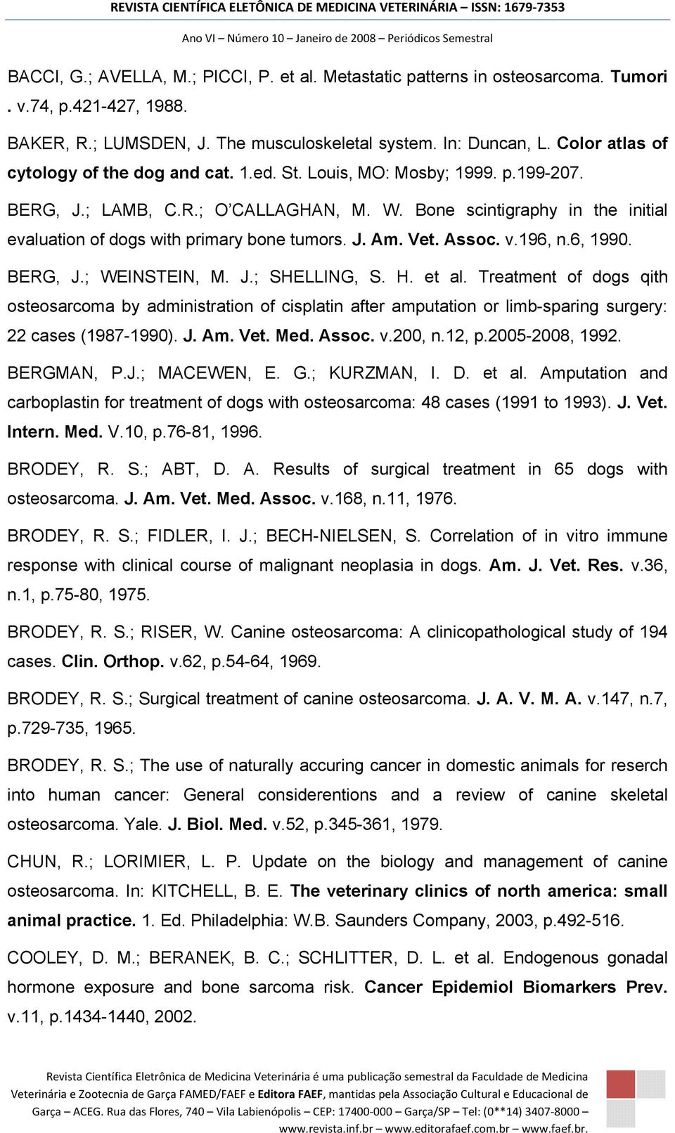 Bone scintigraphy in the initial evaluation of dogs with primary bone tumors. J. Am. Vet. Assoc. v.196, n.6, 1990. BERG, J.; WEINSTEIN, M. J.; SHELLING, S. H. et al.