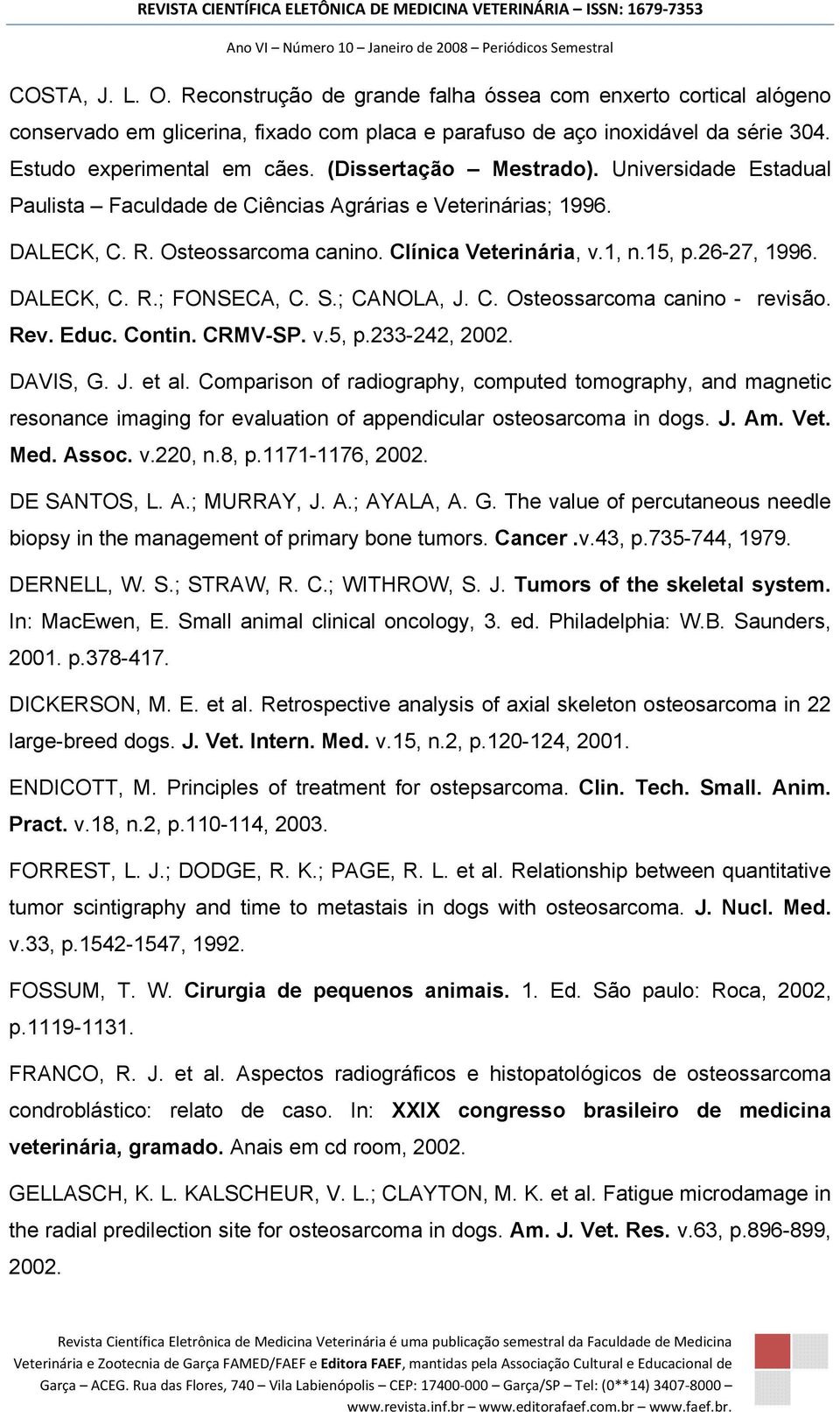 DALECK, C. R.; FONSECA, C. S.; CANOLA, J. C. Osteossarcoma canino - revisão. Rev. Educ. Contin. CRMV-SP. v.5, p.233-242, 2002. DAVIS, G. J. et al.