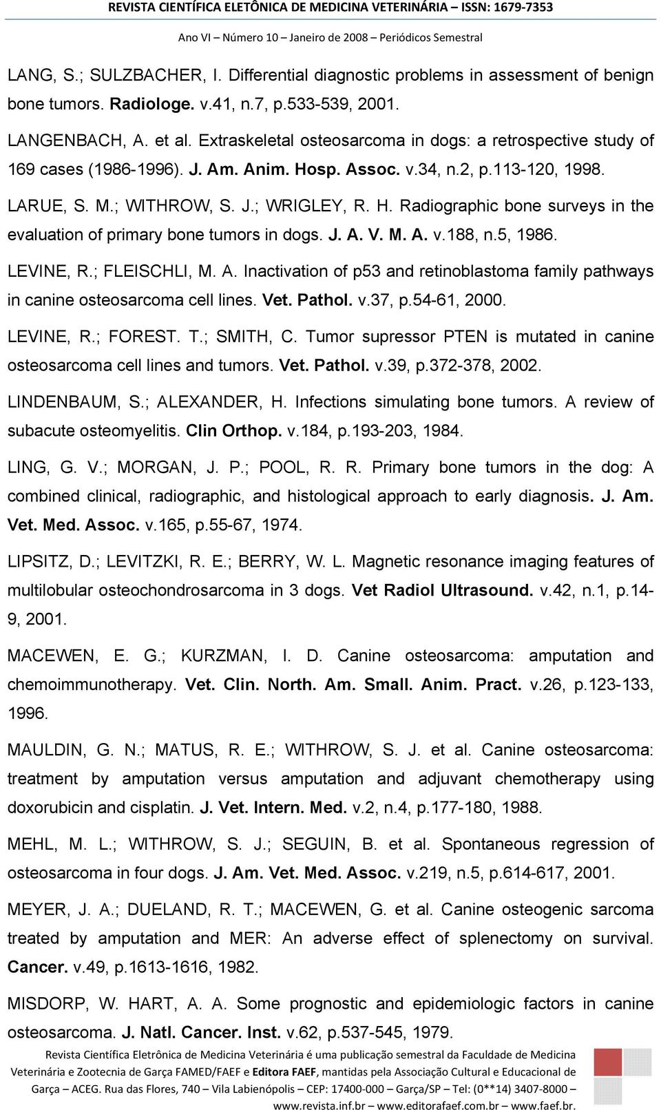 J. A. V. M. A. v.188, n.5, 1986. LEVINE, R.; FLEISCHLI, M. A. Inactivation of p53 and retinoblastoma family pathways in canine osteosarcoma cell lines. Vet. Pathol. v.37, p.54-61, 2000. LEVINE, R.; FOREST.