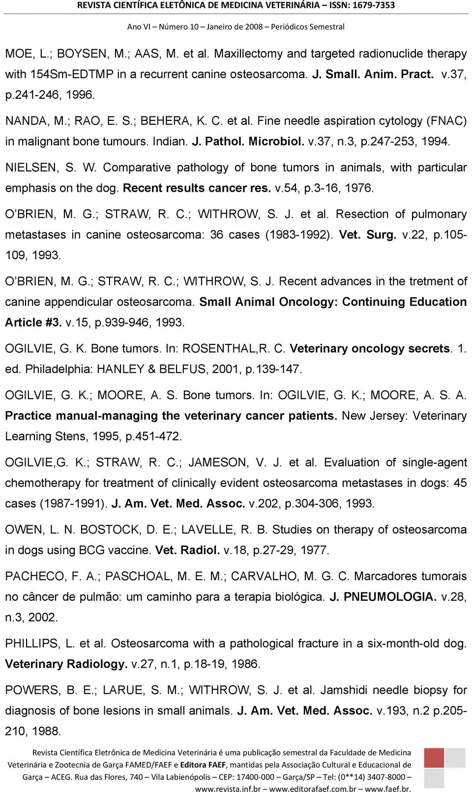 Comparative pathology of bone tumors in animals, with particular emphasis on the dog. Recent results cancer res. v.54, p.3-16, 1976. O BRIEN, M. G.; STRAW, R. C.; WITHROW, S. J. et al.