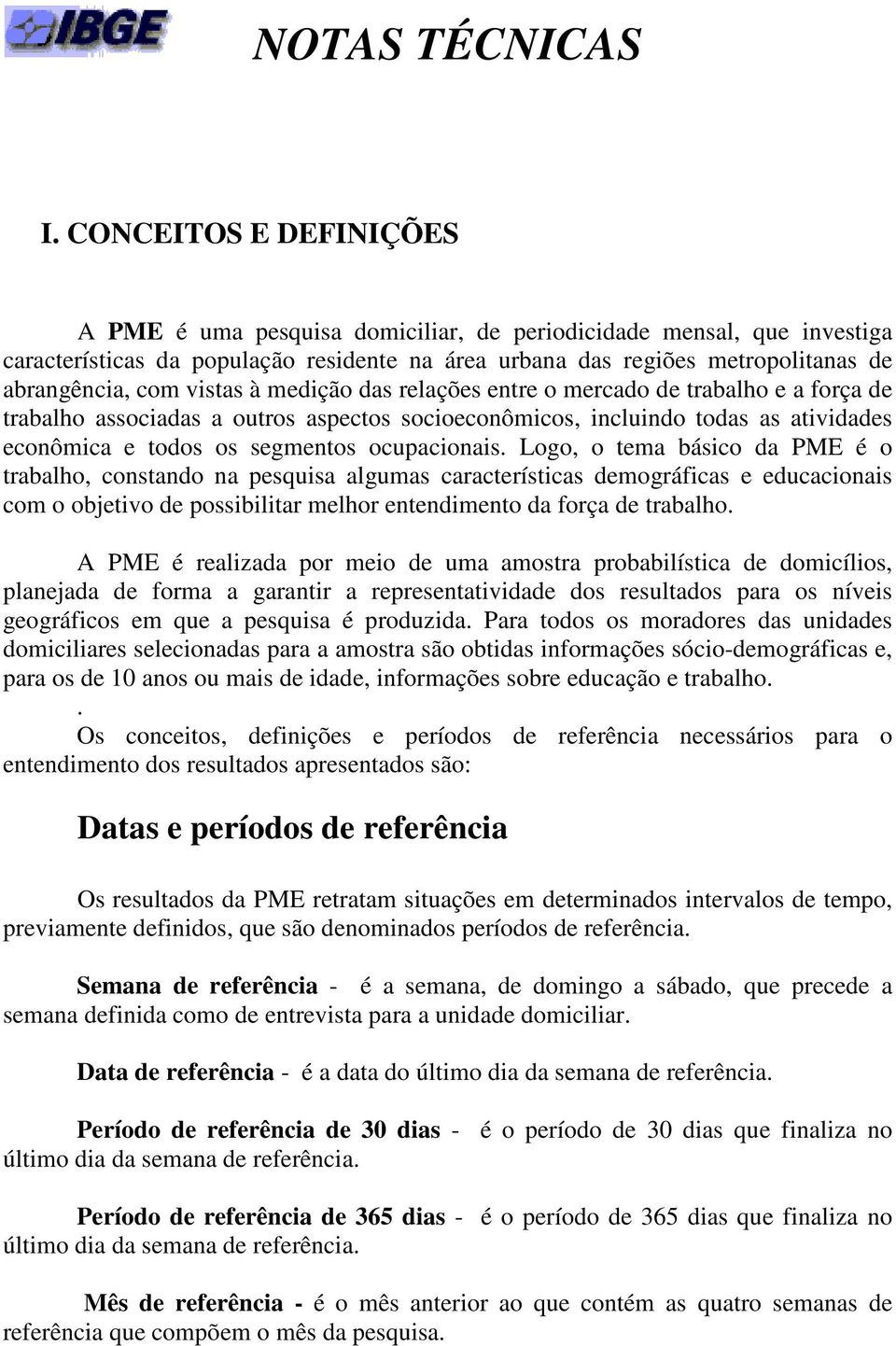 vistas à medição das relações entre o mercado de trabalho e a força de trabalho associadas a outros aspectos socioeconômicos, incluindo todas as atividades econômica e todos os segmentos ocupacionais.