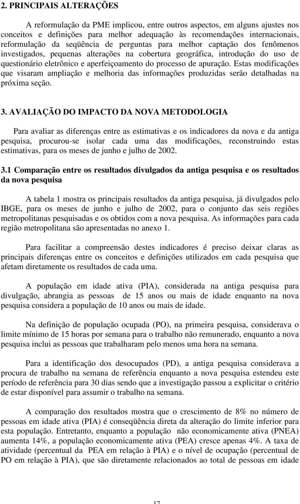 apuração. Estas modificações que visaram ampliação e melhoria das informações produzidas serão detalhadas na próxima seção. 3.