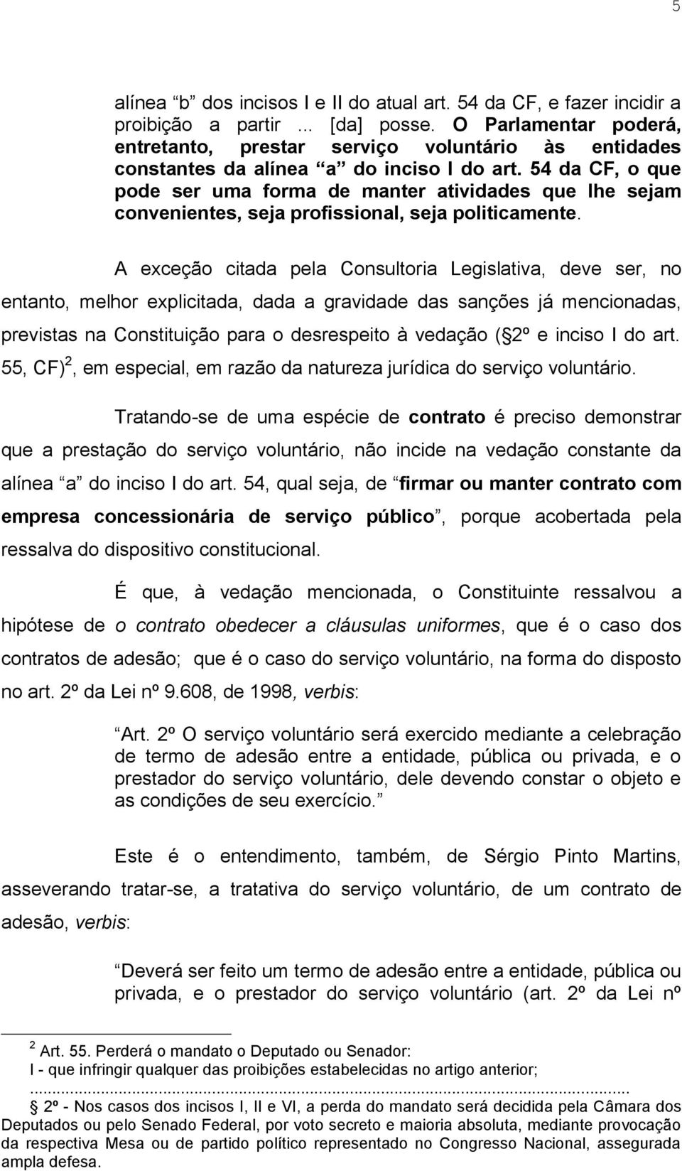 54 da CF, o que pode ser uma forma de manter atividades que lhe sejam convenientes, seja profissional, seja politicamente.