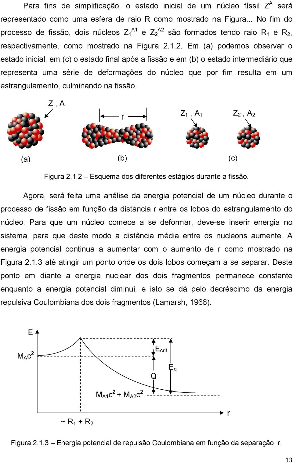 2 são formados tendo raio R 1 e R 2, respectivamente, como mostrado na Figura 2.1.2. Em (a) podemos observar o estado inicial, em (c) o estado final após a fissão e em (b) o estado intermediário que