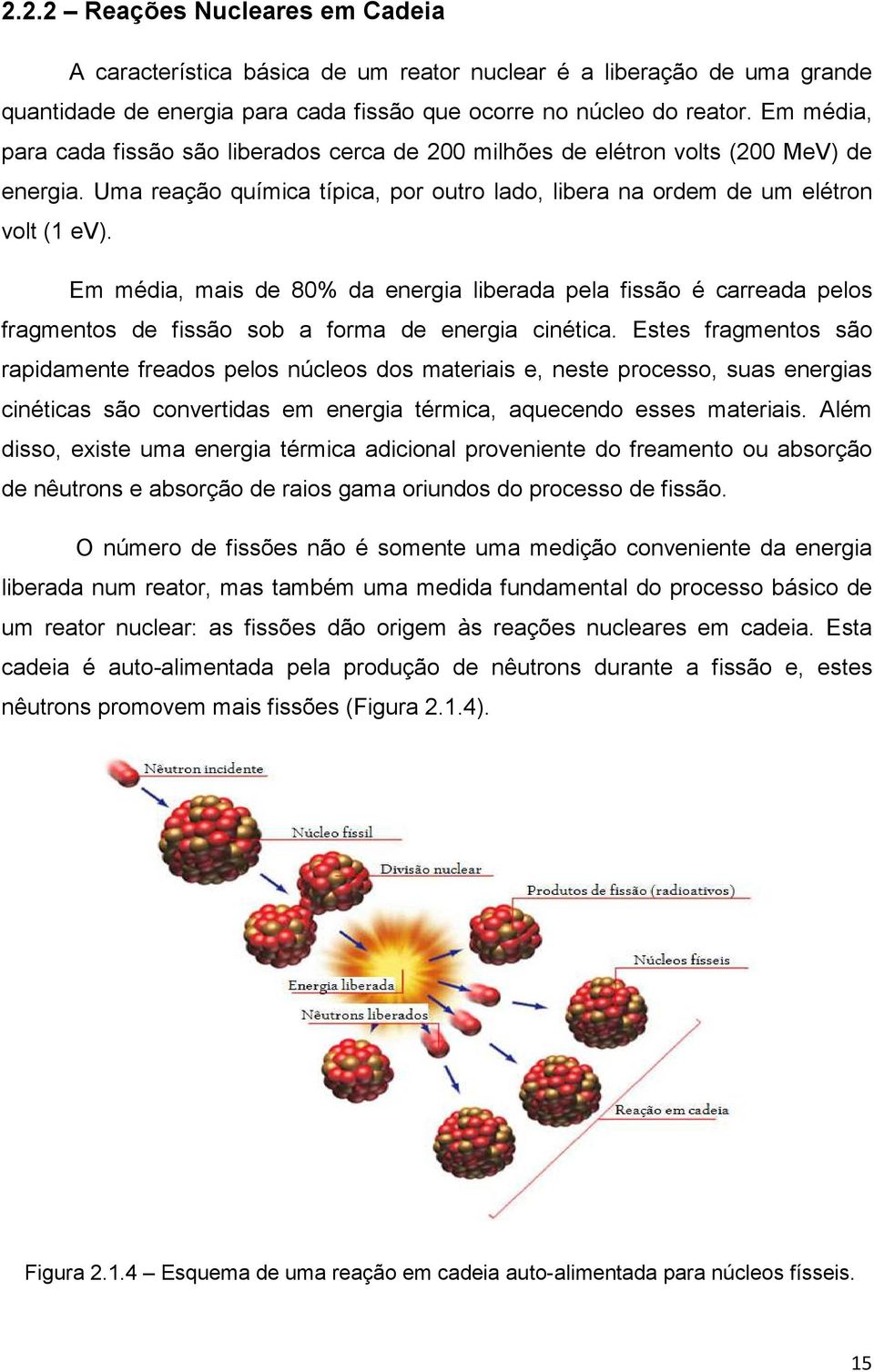 Em média, mais de 80% da energia liberada pela fissão é carreada pelos fragmentos de fissão sob a forma de energia cinética.