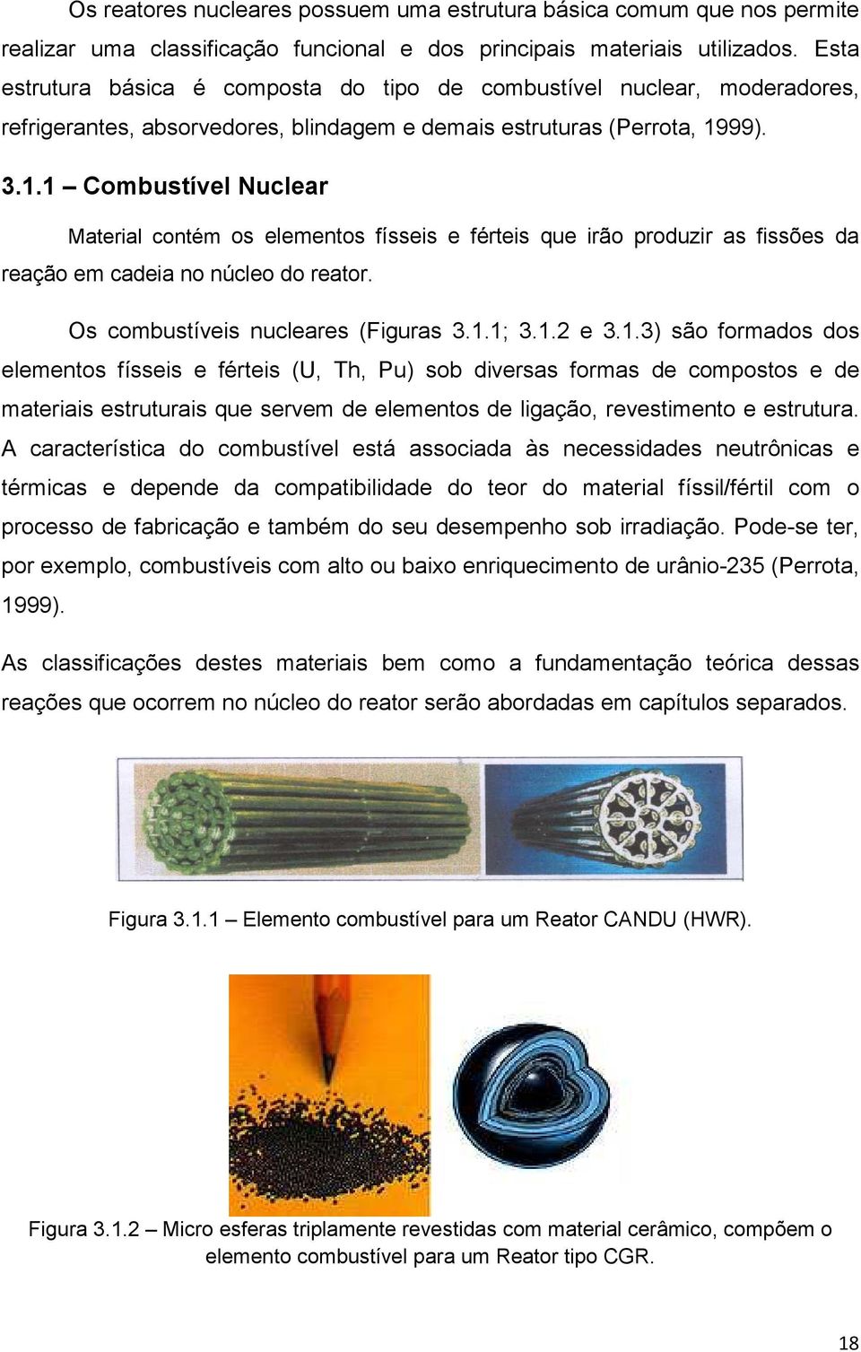 99). 3.1.1 Combustível Nuclear Material contém os elementos físseis e férteis que irão produzir as fissões da reação em cadeia no núcleo do reator. Os combustíveis nucleares (Figuras 3.1.1; 3.1.2 e 3.