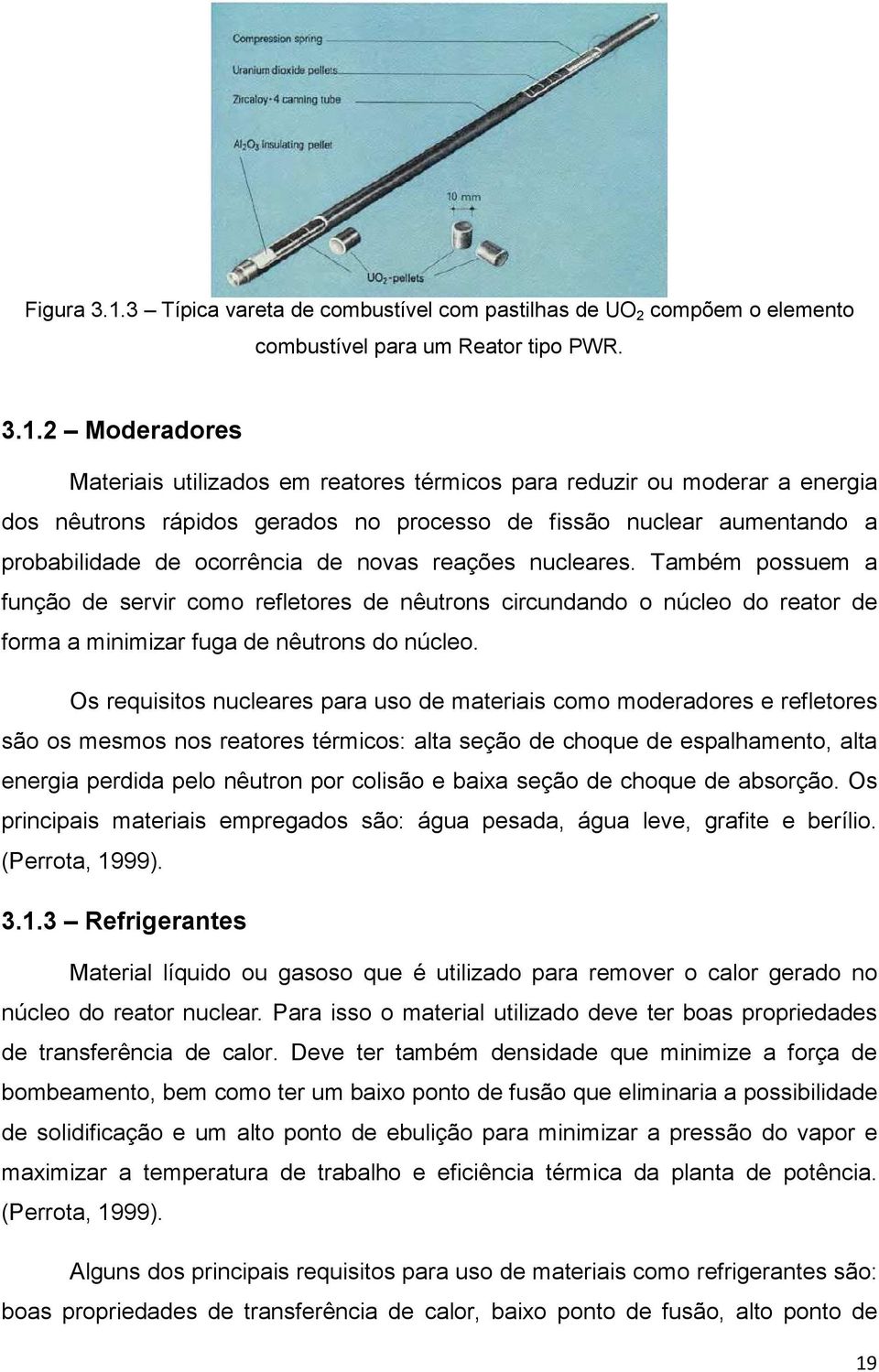 2 Moderadores Materiais utilizados em reatores térmicos para reduzir ou moderar a energia dos nêutrons rápidos gerados no processo de fissão nuclear aumentando a probabilidade de ocorrência de novas