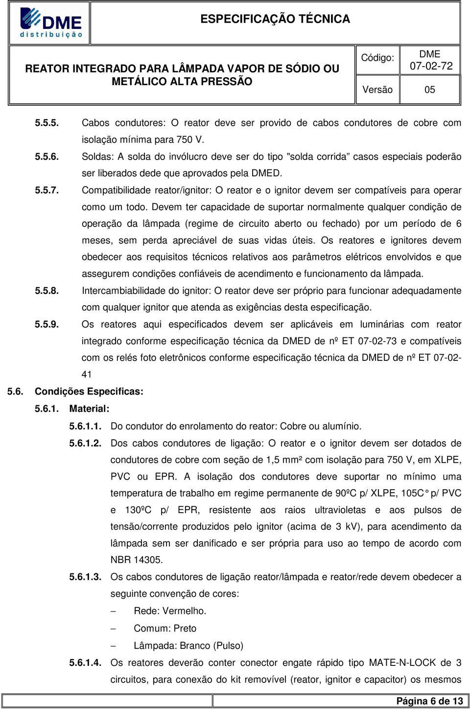 Compatibilidade reator/ignitor: O reator e o ignitor devem ser compatíveis para operar como um todo.