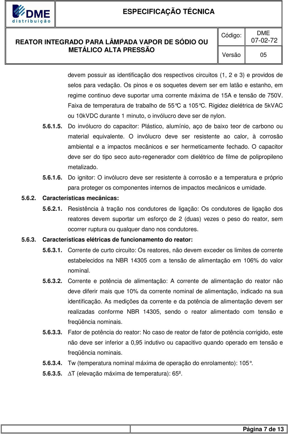 R igidez dielétrica de 5kVAC ou 10kVDC durante 1 minuto, o invólucro deve ser de nylon. 5.6.1.5. Do invólucro do capacitor: Plástico, alumínio, aço de baixo teor de carbono ou material equivalente.