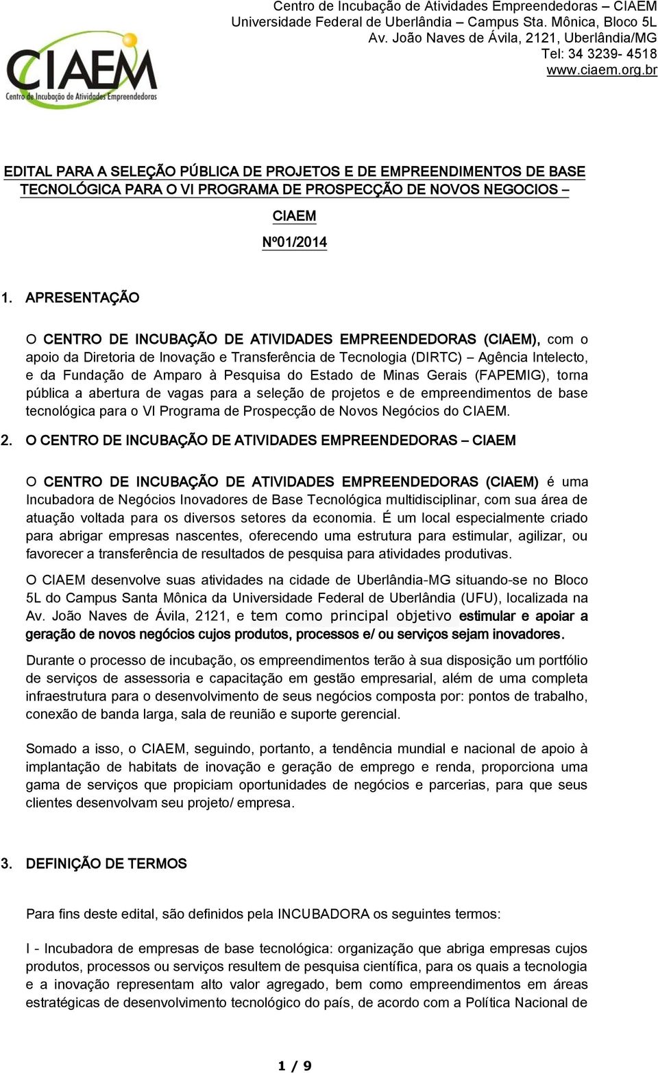 Pesquisa do Estado de Minas Gerais (FAPEMIG), torna pública a abertura de vagas para a seleção de projetos e de empreendimentos de base tecnológica para o VI Programa de Prospecção de Novos Negócios