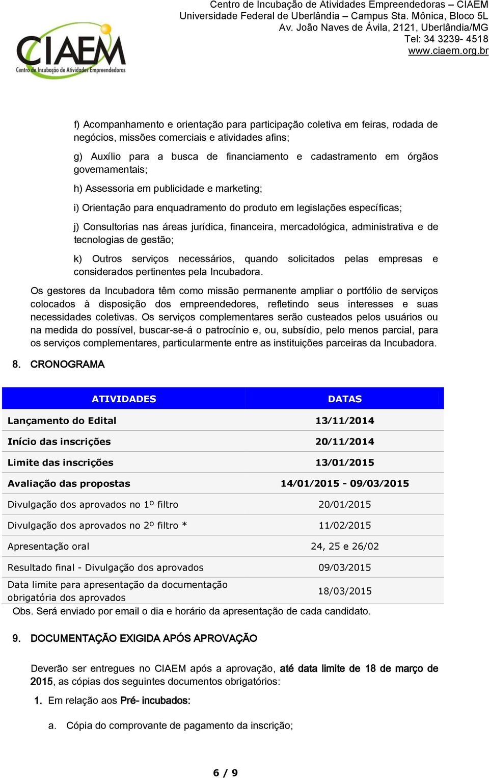 administrativa e de tecnologias de gestão; k) Outros serviços necessários, quando solicitados pelas empresas e considerados pertinentes pela Incubadora.