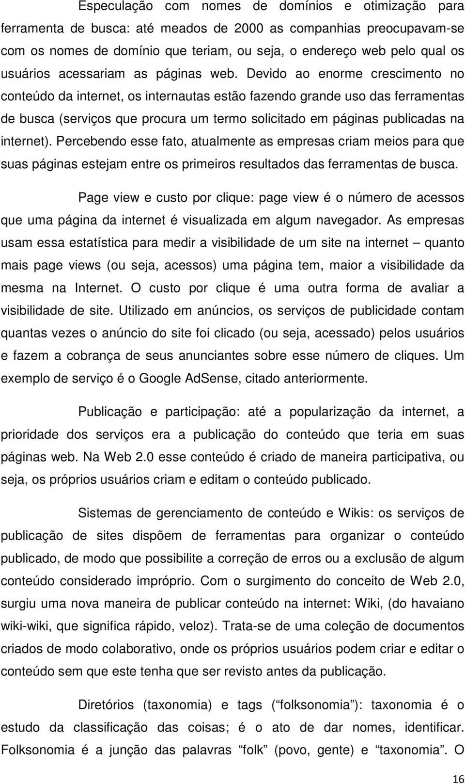 Devido ao enorme crescimento no conteúdo da internet, os internautas estão fazendo grande uso das ferramentas de busca (serviços que procura um termo solicitado em páginas publicadas na internet).