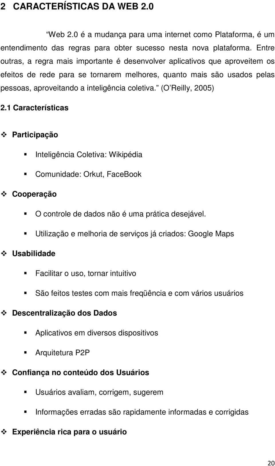 (O Reilly, 2005) 2.1 Características Participação Inteligência Coletiva: Wikipédia Comunidade: Orkut, FaceBook Cooperação O controle de dados não é uma prática desejável.