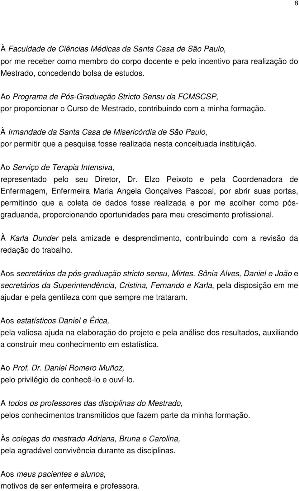 À Irmandade da Santa Casa de Misericórdia de São Paulo, por permitir que a pesquisa fosse realizada nesta conceituada instituição. Ao Serviço de Terapia Intensiva, representado pelo seu Diretor, Dr.