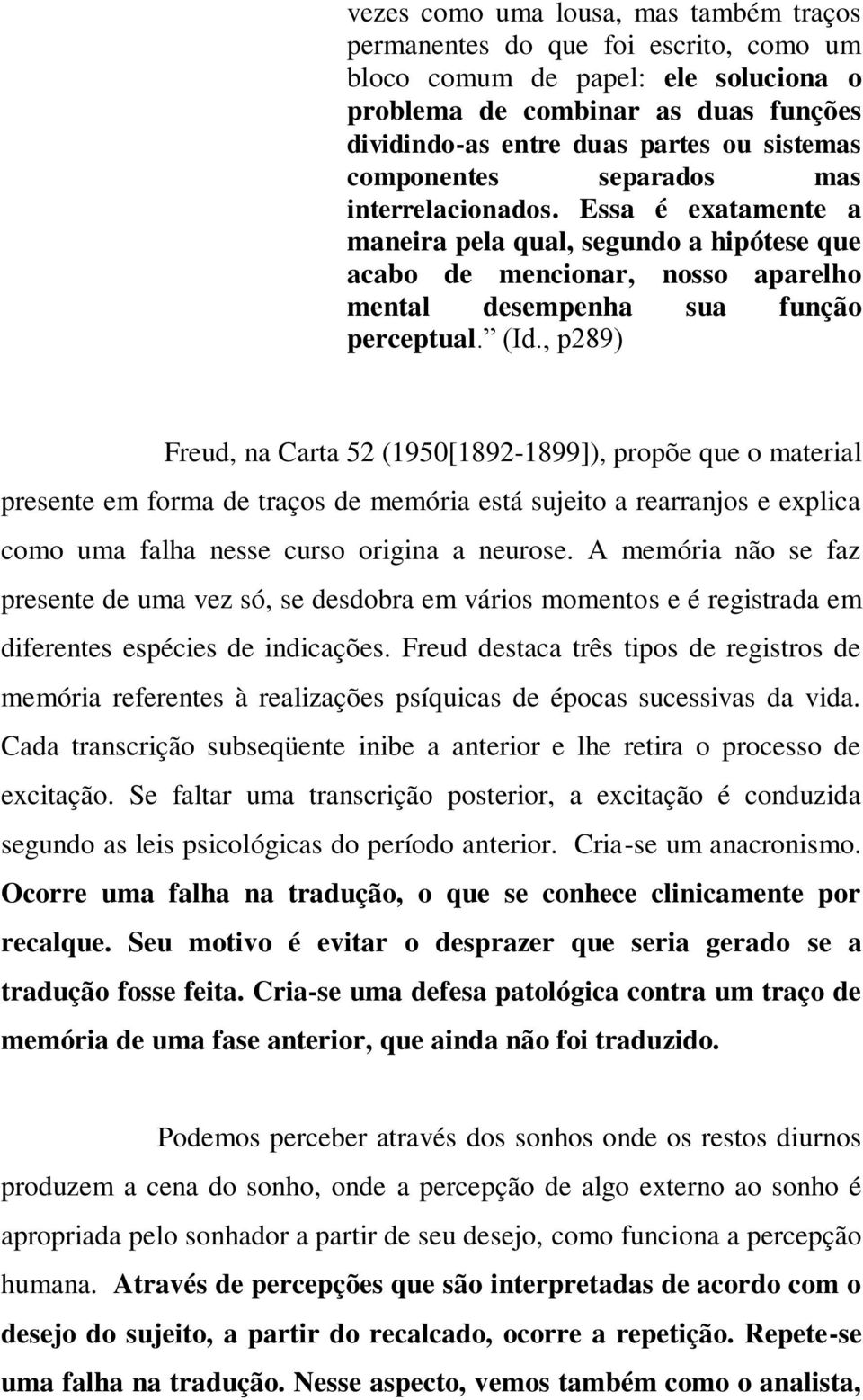 , p289) Freud, na Carta 52 (1950[1892-1899]), propõe que o material presente em forma de traços de memória está sujeito a rearranjos e explica como uma falha nesse curso origina a neurose.