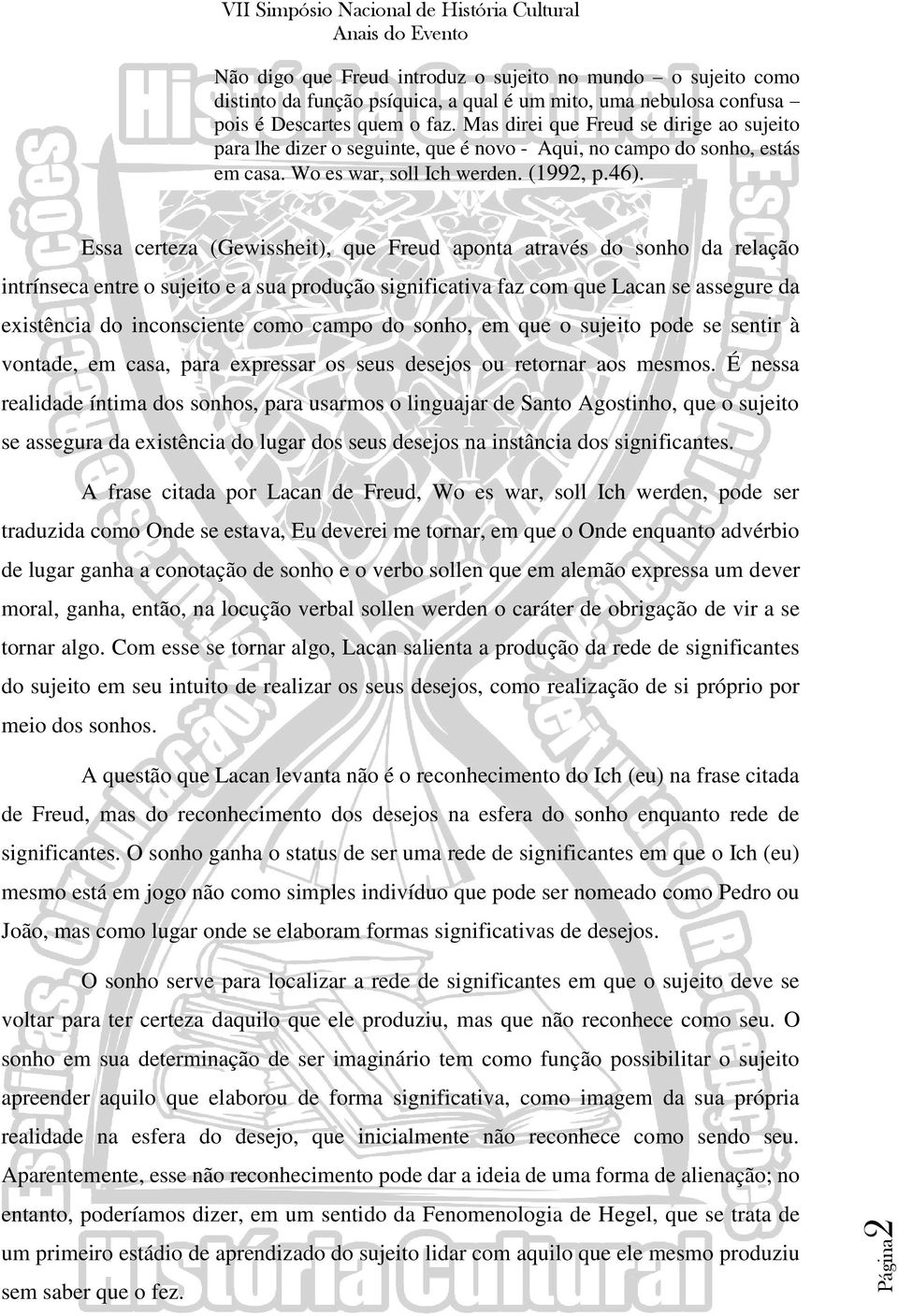 Essa certeza (Gewissheit), que Freud aponta através do sonho da relação intrínseca entre o sujeito e a sua produção significativa faz com que Lacan se assegure da existência do inconsciente como