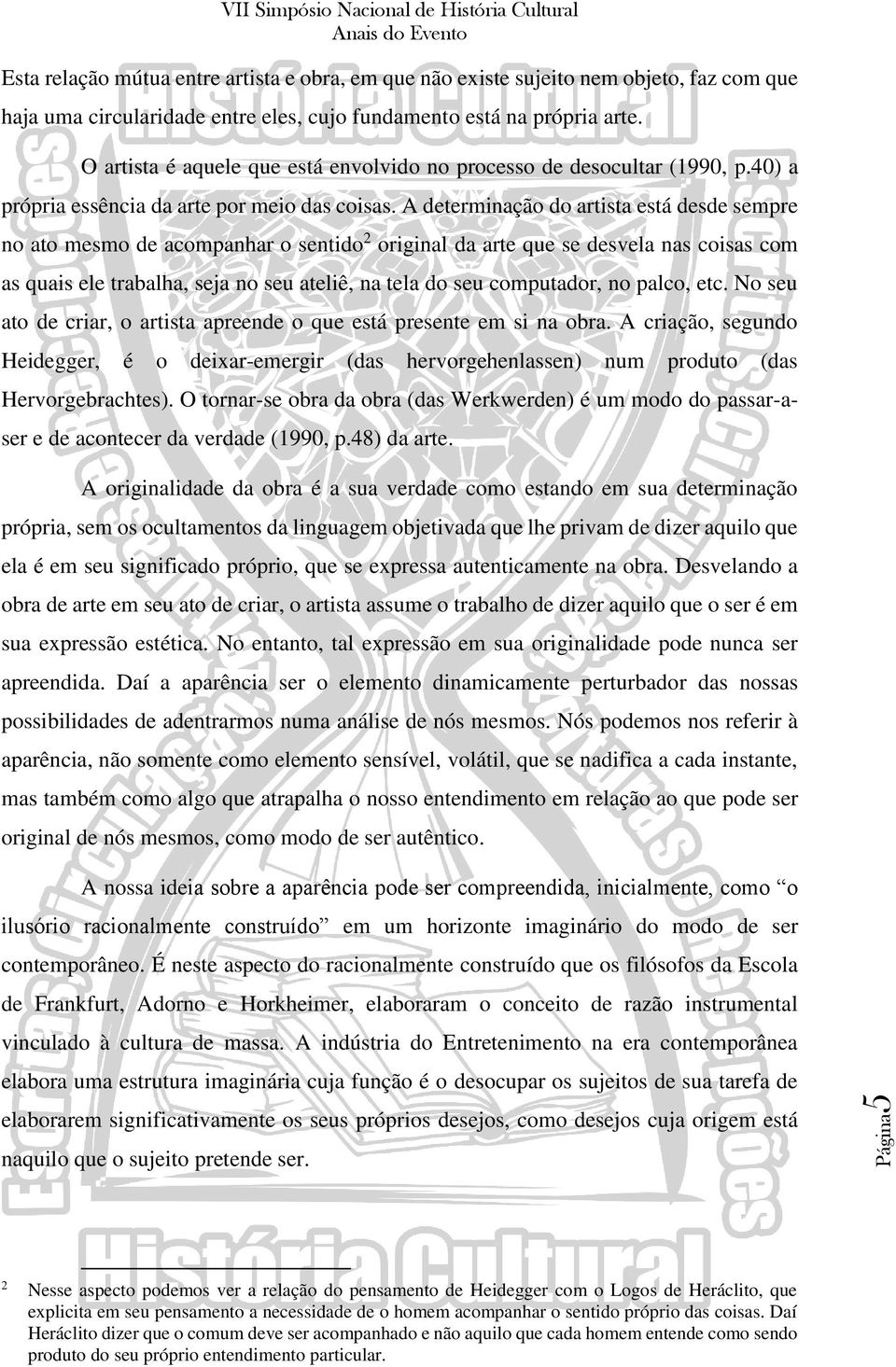 A determinação do artista está desde sempre no ato mesmo de acompanhar o sentido 2 original da arte que se desvela nas coisas com as quais ele trabalha, seja no seu ateliê, na tela do seu computador,