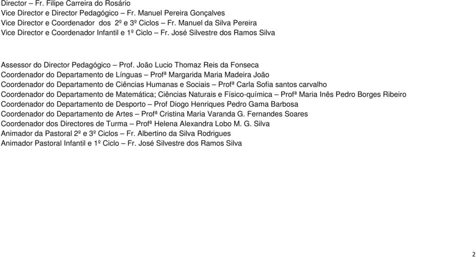 João Lucio Thomaz Reis da Fonseca Coordenador do Departamento de Línguas Profª Margarida Maria Madeira João Coordenador do Departamento de Ciências Humanas e Sociais Profª Carla Sofia santos carvalho