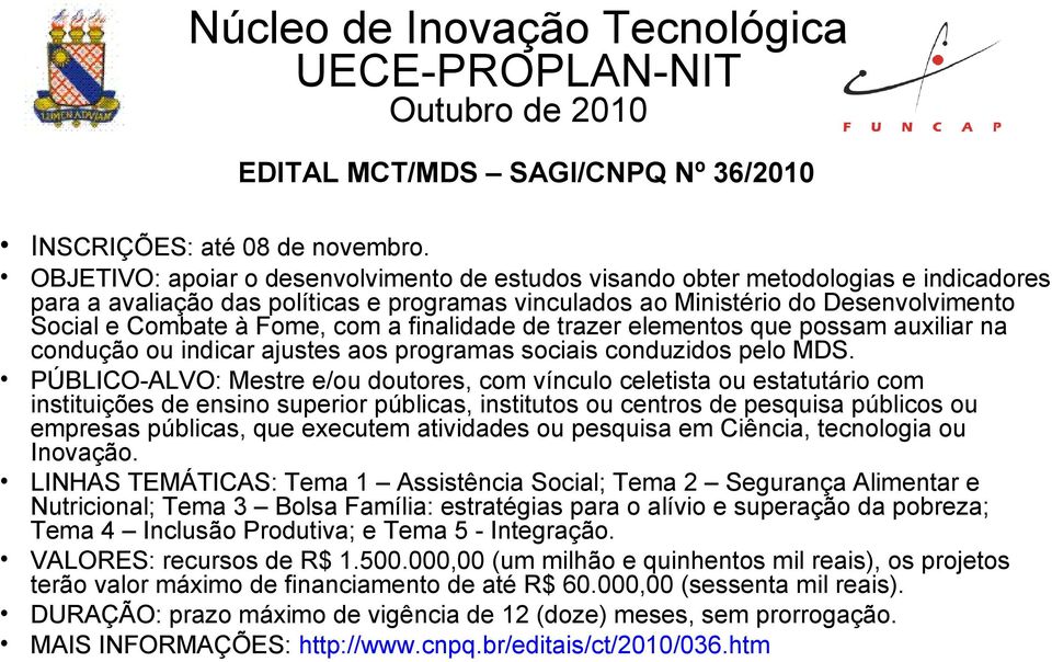 com a finalidade de trazer elementos que possam auxiliar na condução ou indicar ajustes aos programas sociais conduzidos pelo MDS.