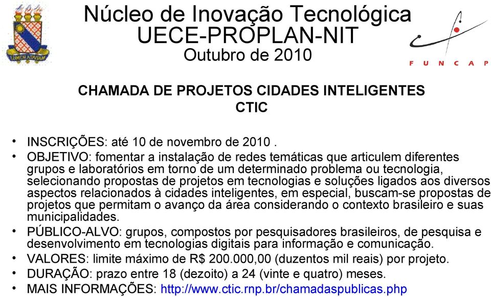 e soluções ligados aos diversos aspectos relacionados à cidades inteligentes, em especial, buscam-se propostas de projetos que permitam o avanço da área considerando o contexto brasileiro e suas