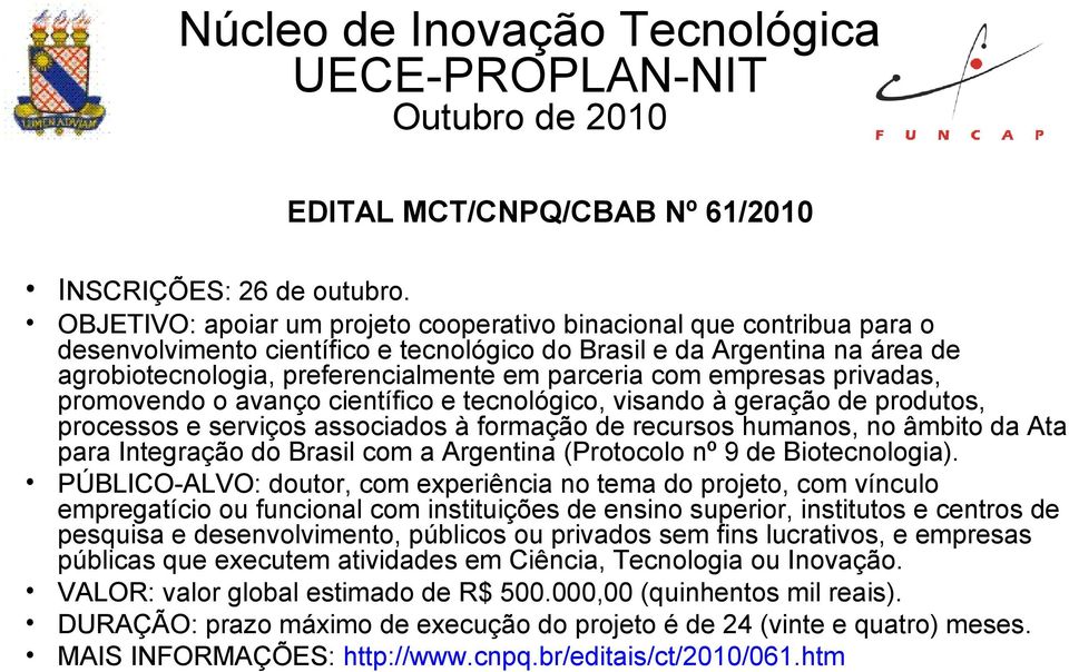 com empresas privadas, promovendo o avanço científico e tecnológico, visando à geração de produtos, processos e serviços associados à formação de recursos humanos, no âmbito da Ata para Integração do