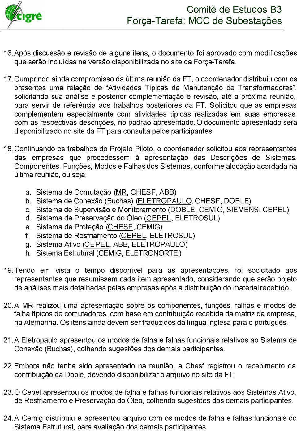 complementação e revisão, até a próxima reunião, para servir de referência aos trabalhos posteriores da FT.