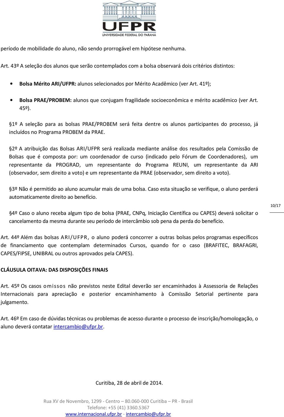 41º); Bolsa PRAE/PROBEM: alunos que conjugam fragilidade socioeconômica e mérito acadêmico (ver Art. 45º).