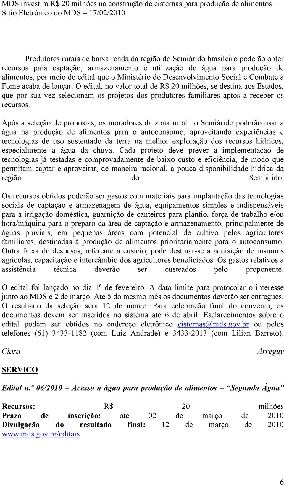 O edital, no valor total de R$ 20 milhões, se destina aos Estados, que por sua vez selecionam os projetos dos produtores familiares aptos a receber os recursos.