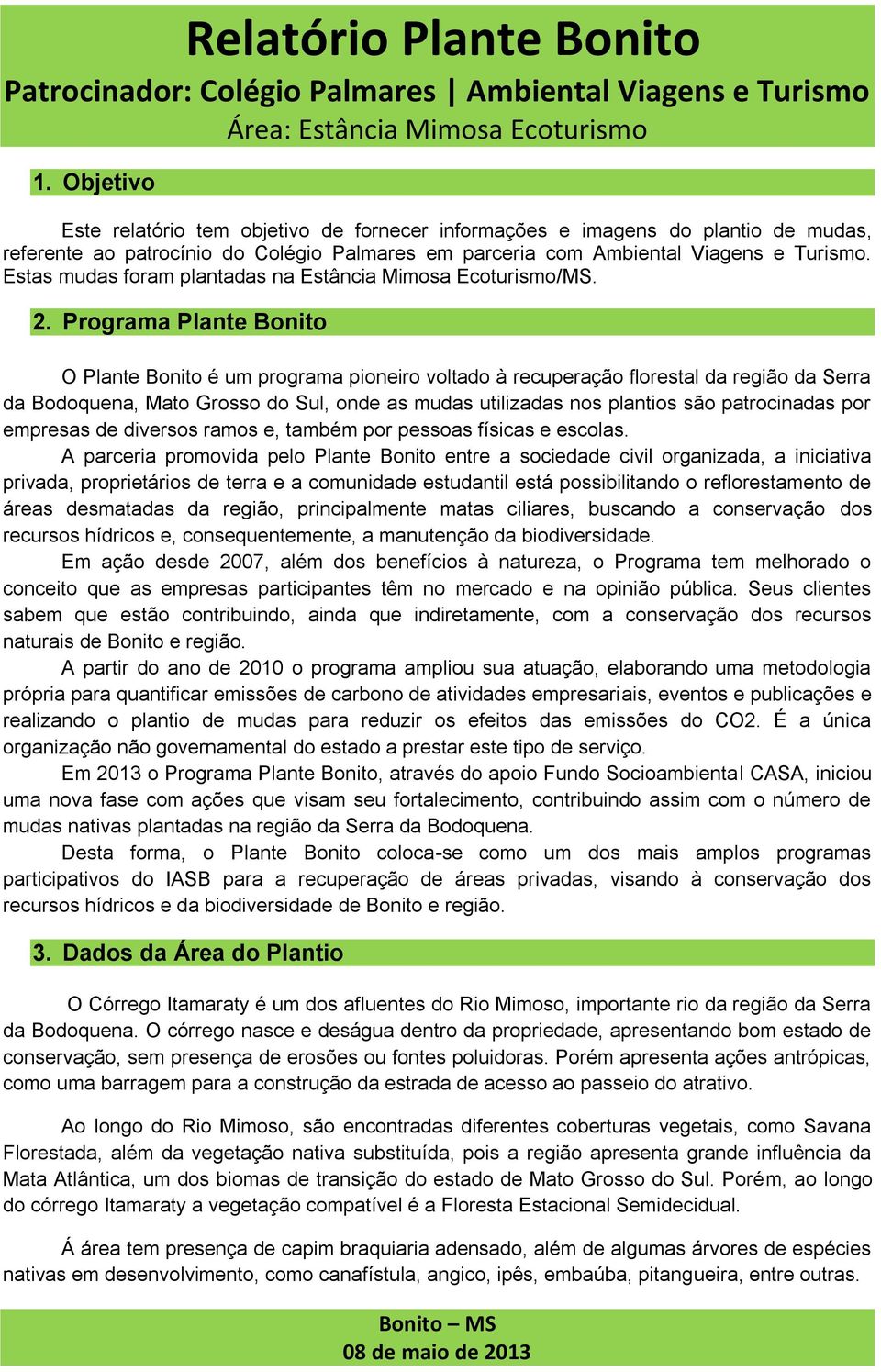 Programa Plante Bonito O Plante Bonito é um programa pioneiro voltado à recuperação florestal da região da Serra da Bodoquena, Mato Grosso do Sul, onde as mudas utilizadas nos plantios são