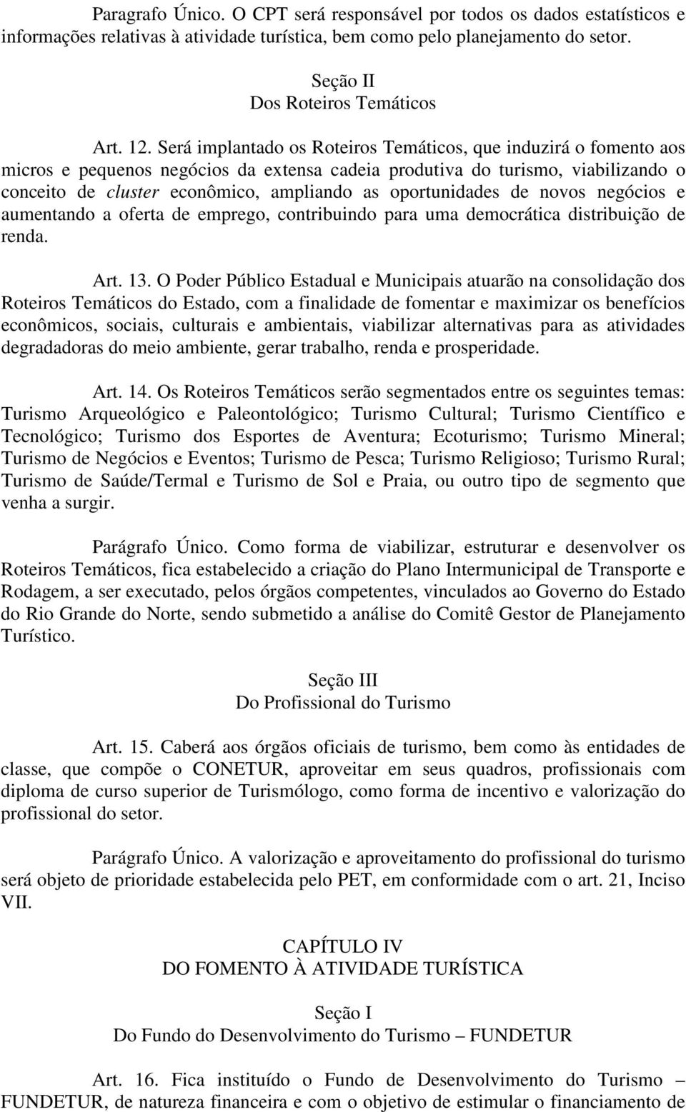 oportunidades de novos negócios e aumentando a oferta de emprego, contribuindo para uma democrática distribuição de renda. Art. 13.