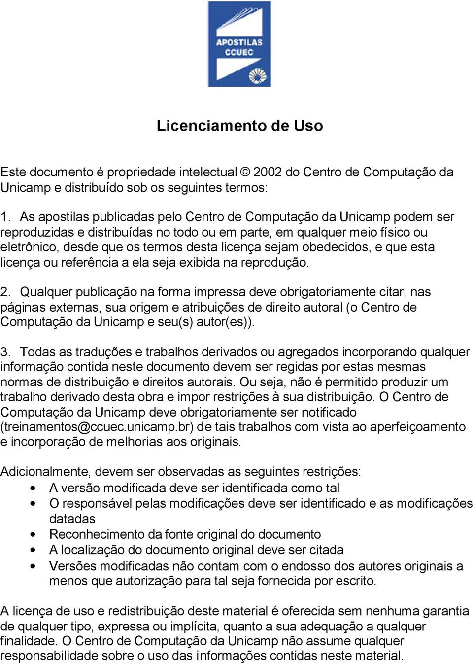 obedecidos, e que esta licença ou referência a ela seja exibida na reprodução. 2.