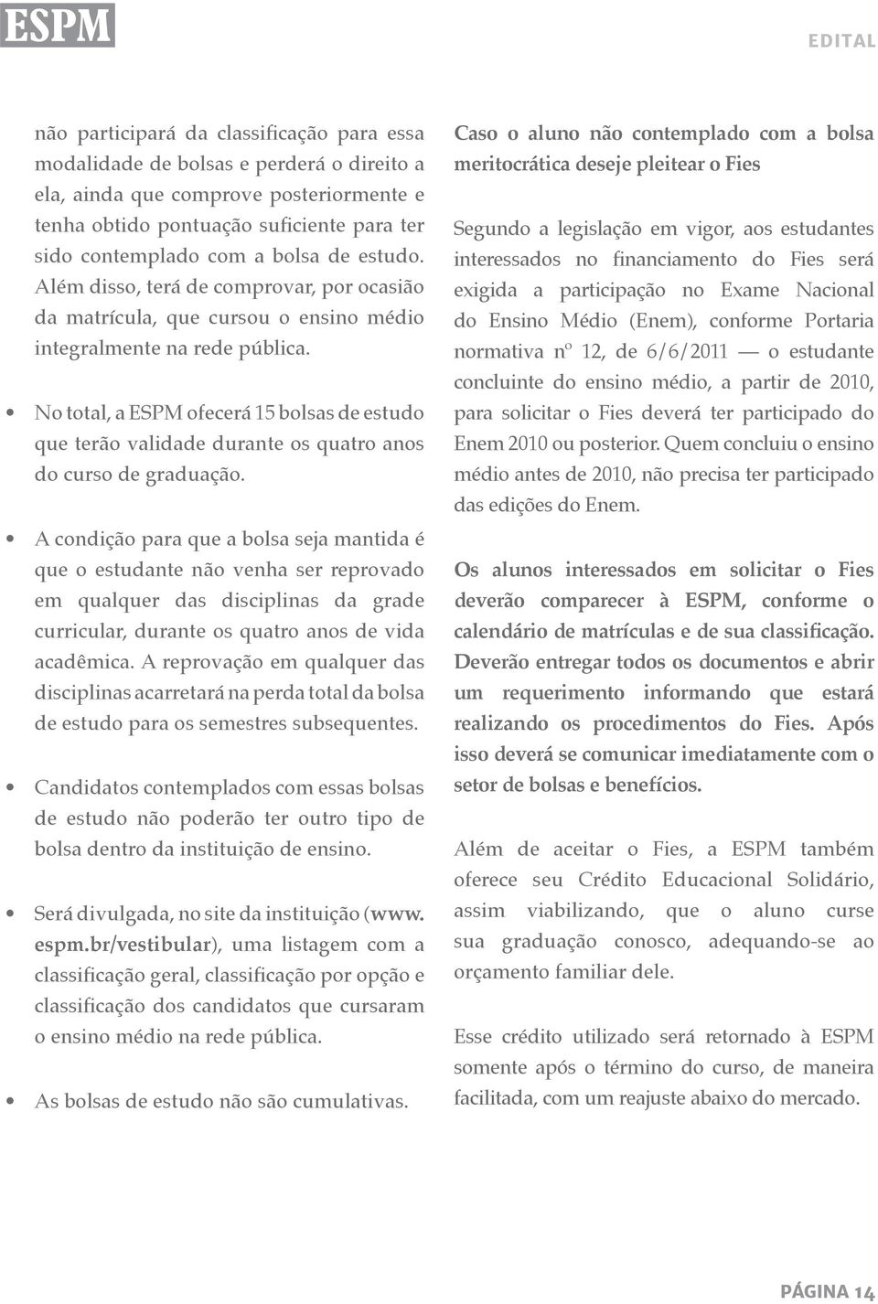 No total, a ESPM ofecerá 5 bolsas de estudo que terão validade durante os quatro anos do curso de graduação.