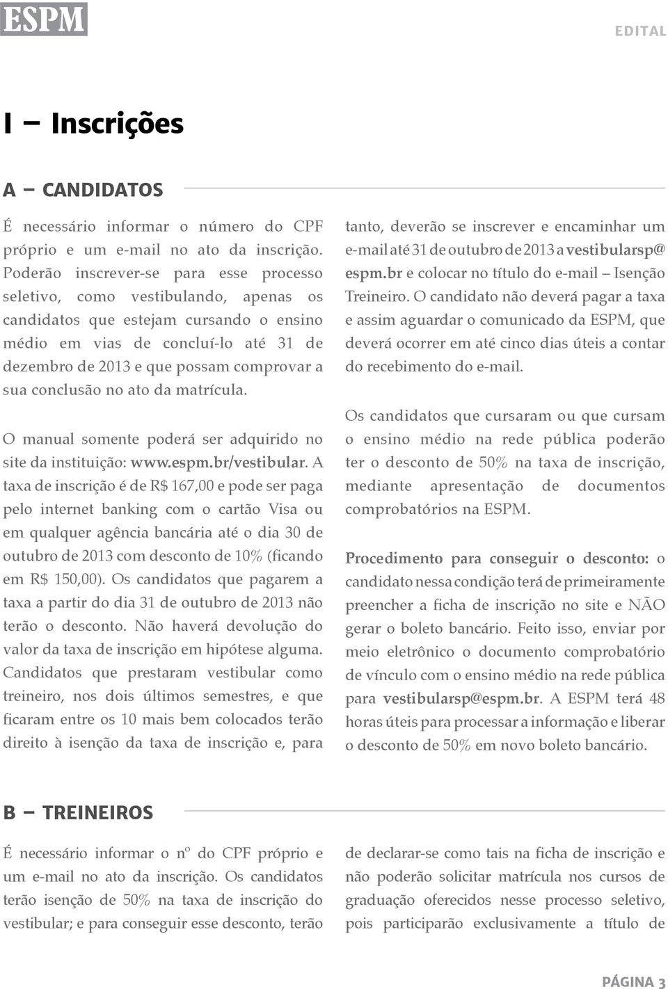 sua conclusão no ato da matrícula. O manual somente poderá ser adquirido no site da instituição: www.espm.br/vestibular.