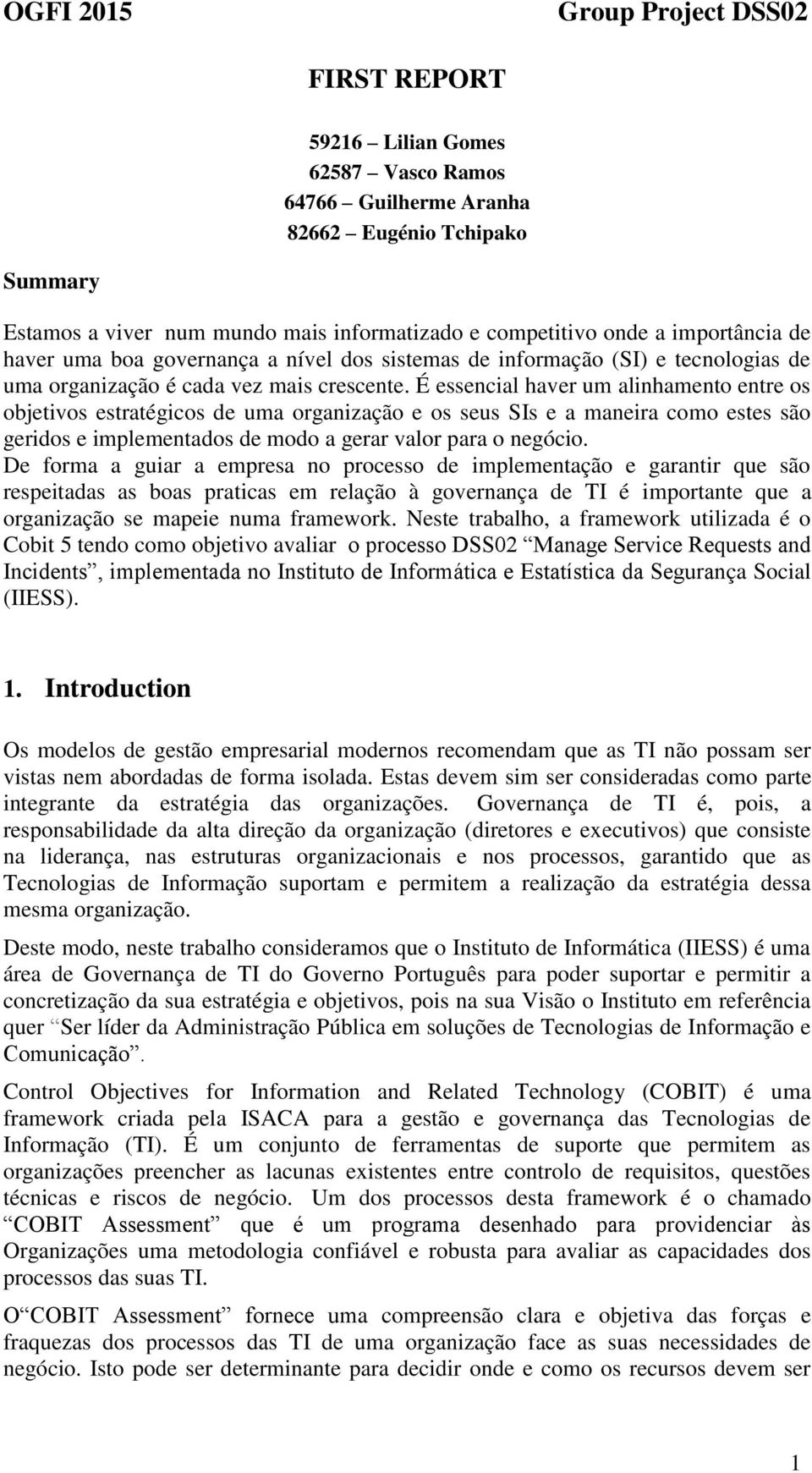 É essencial haver um alinhamento entre os objetivos estratégicos de uma organização e os seus SIs e a maneira como estes são geridos e implementados de modo a gerar valor para o negócio.