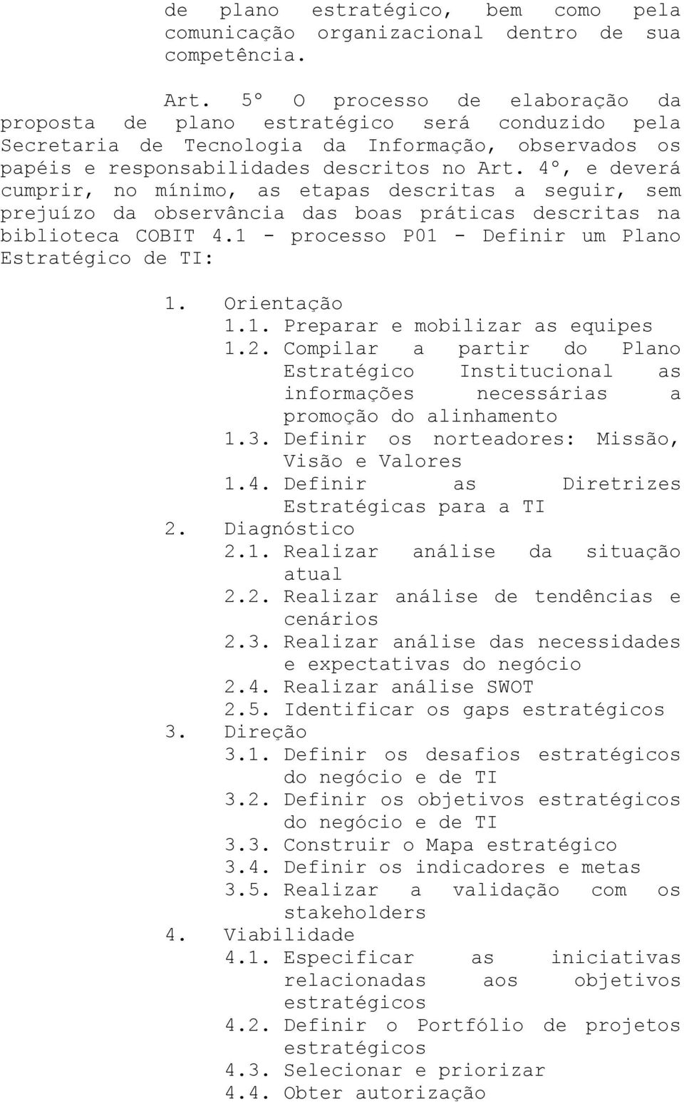 4º, e deverá cumprir, no mínimo, as etapas descritas a seguir, sem prejuízo da observância das boas práticas descritas na biblioteca COBIT 4.1 - processo P01 - Definir um Plano Estratégico de TI: 1.