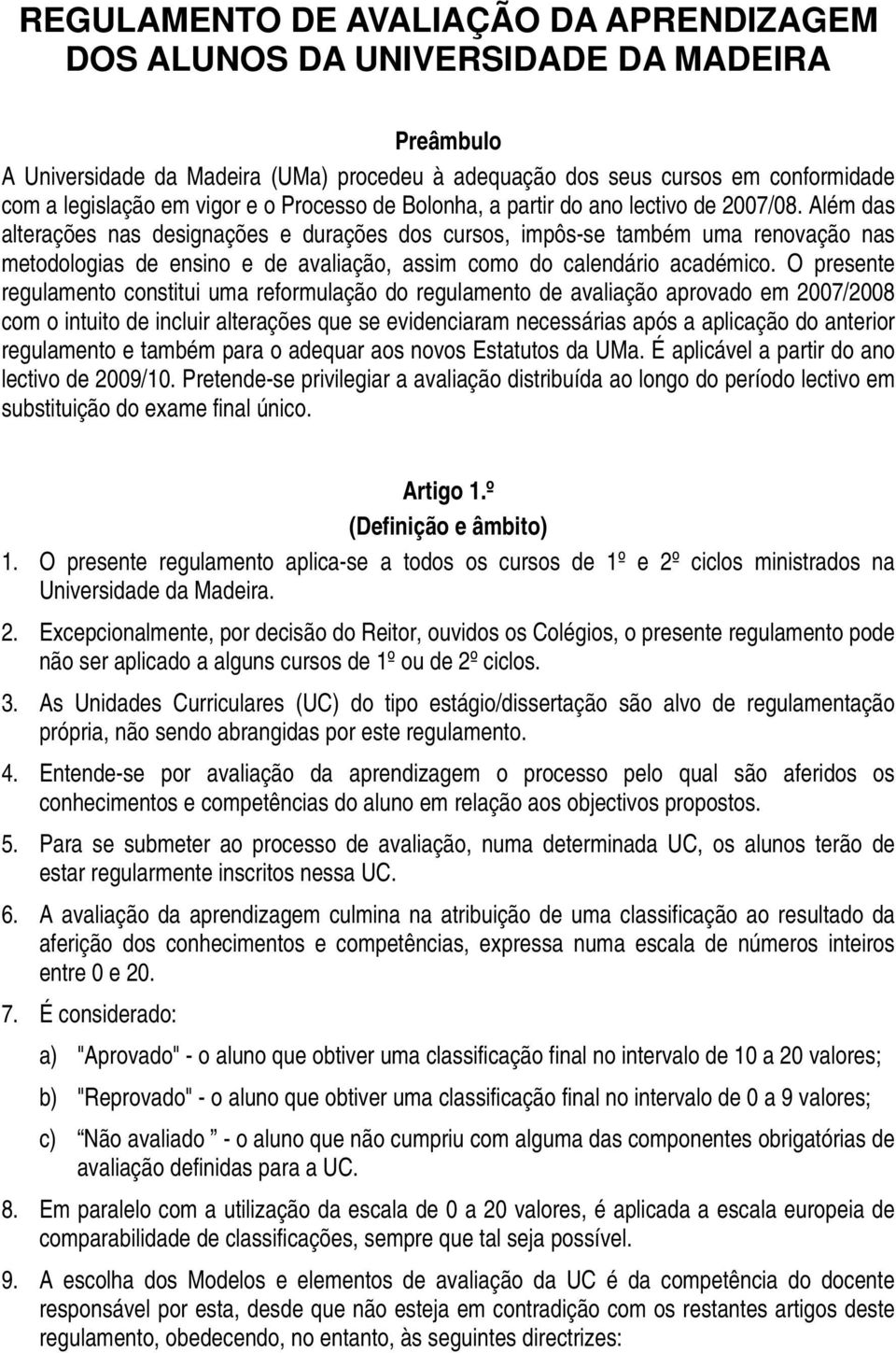 Além das alterações nas designações e durações dos cursos, impôs-se também uma renovação nas metodologias de ensino e de avaliação, assim como do calendário académico.