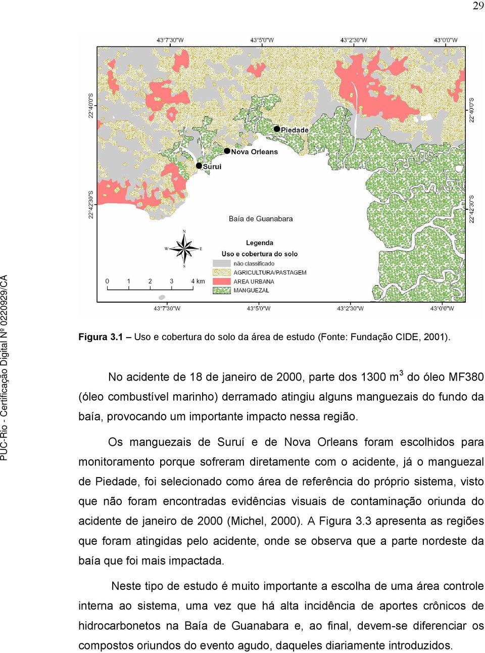 Os manguezais de Suruí e de Nova Orleans foram escolhidos para monitoramento porque sofreram diretamente com o acidente, já o manguezal de Piedade, foi selecionado como área de referência do próprio