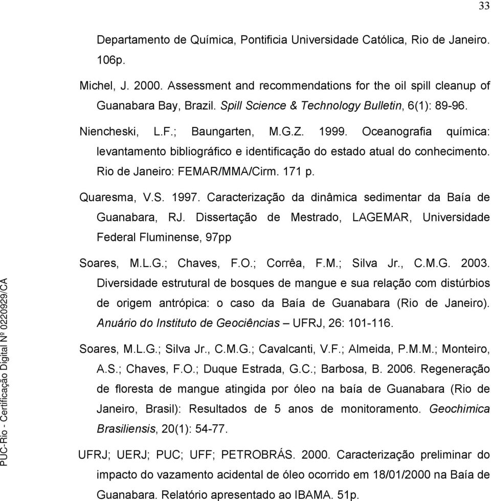 Rio de Janeiro: FEMAR/MMA/Cirm. 171 p. Quaresma, V.S. 1997. Caracterização da dinâmica sedimentar da Baía de Guanabara, RJ.