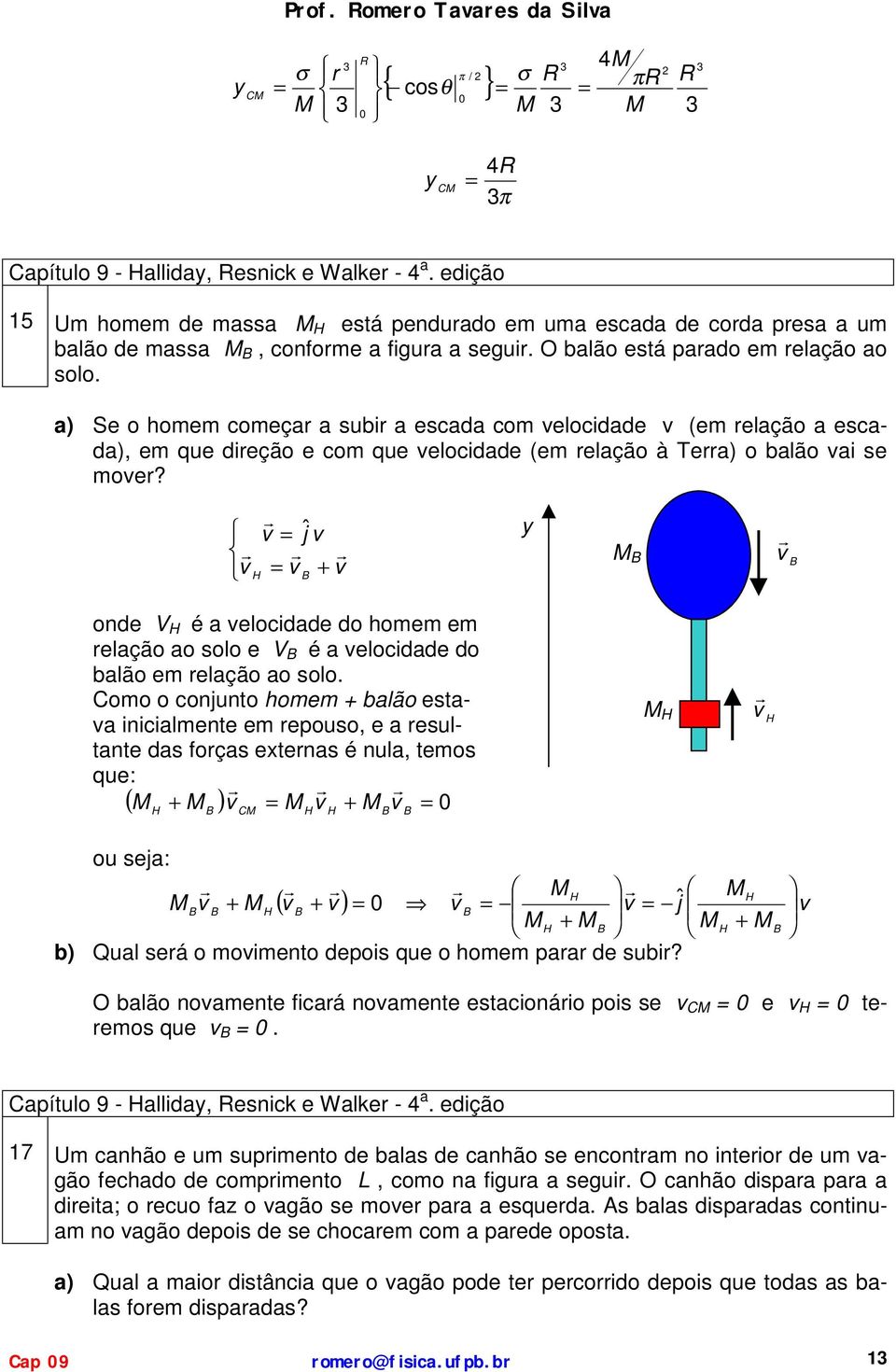 oo o conjuno hoe blão es nclene e epouso, e esulne s foçs eens é nul, eos que: ( ) H H H H H ou sej: H H H b) Qul seá o oeno epos que o hoe p e sub?