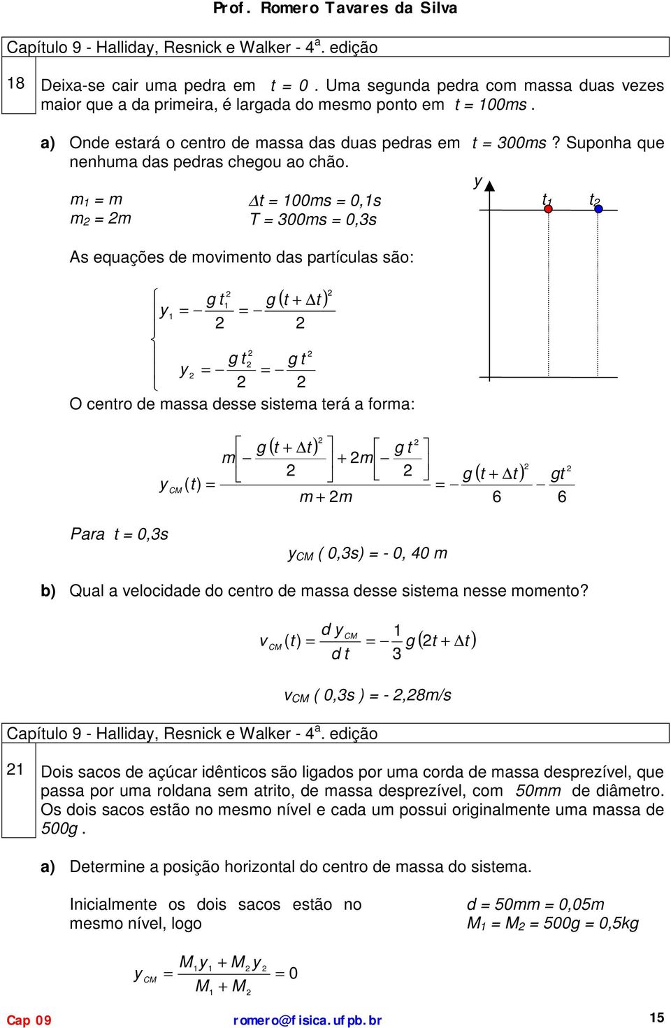 s,s T s,s As equções e oeno s pículs são: ( ) g g g g O ceno e ss esse sse eá fo: P,s ( ) g ( ) g (,s) -, 4 g ( ) 6 g 6 b) Qul eloce o ceno e ss esse sse nesse oeno?