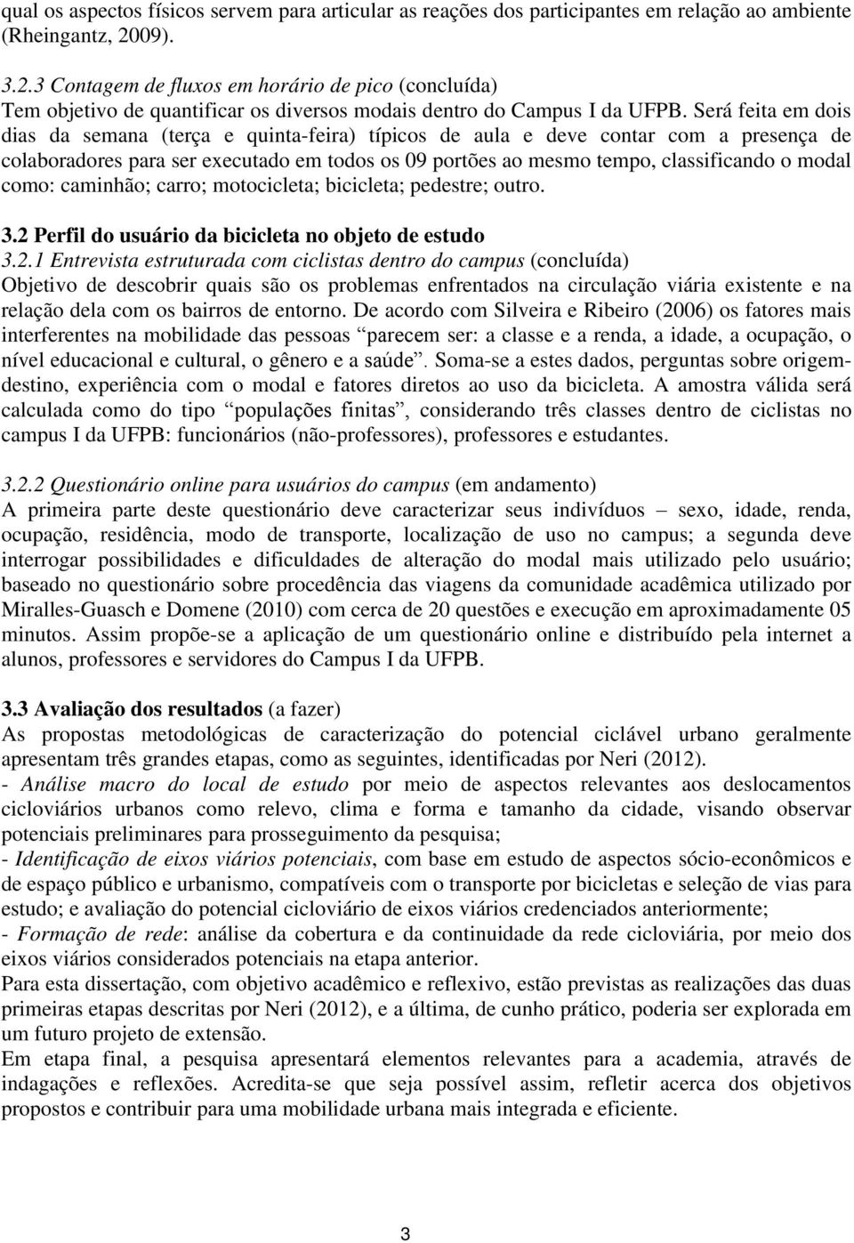 Será feita em dois dias da semana (terça e quinta-feira) típicos de aula e deve contar com a presença de colaboradores para ser executado em todos os 09 portões ao mesmo tempo, classificando o modal