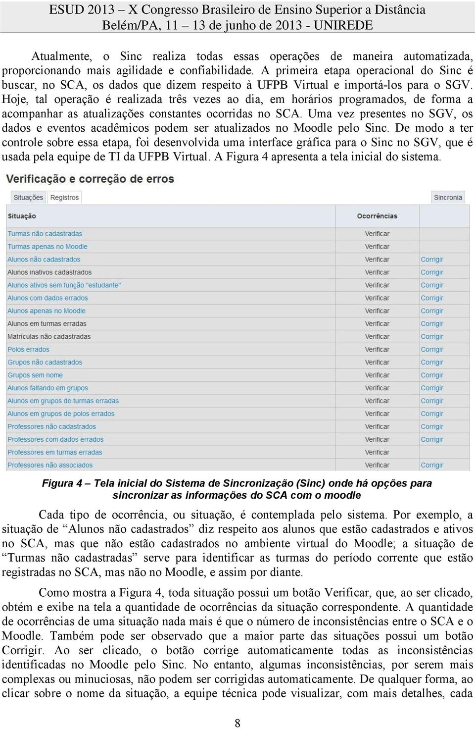 Hoje, tal operação é realizada três vezes ao dia, em horários programados, de forma a acompanhar as atualizações constantes ocorridas no SCA.