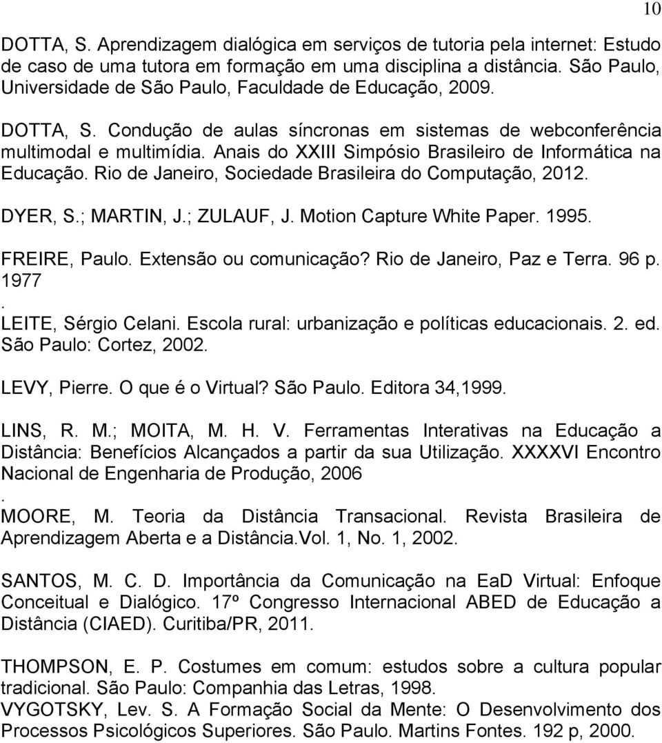 Anais do XXIII Simpósio Brasileiro de Informática na Educação. Rio de Janeiro, Sociedade Brasileira do Computação, 2012. DYER, S.; MARTIN, J.; ZULAUF, J. Motion Capture White Paper. 1995.
