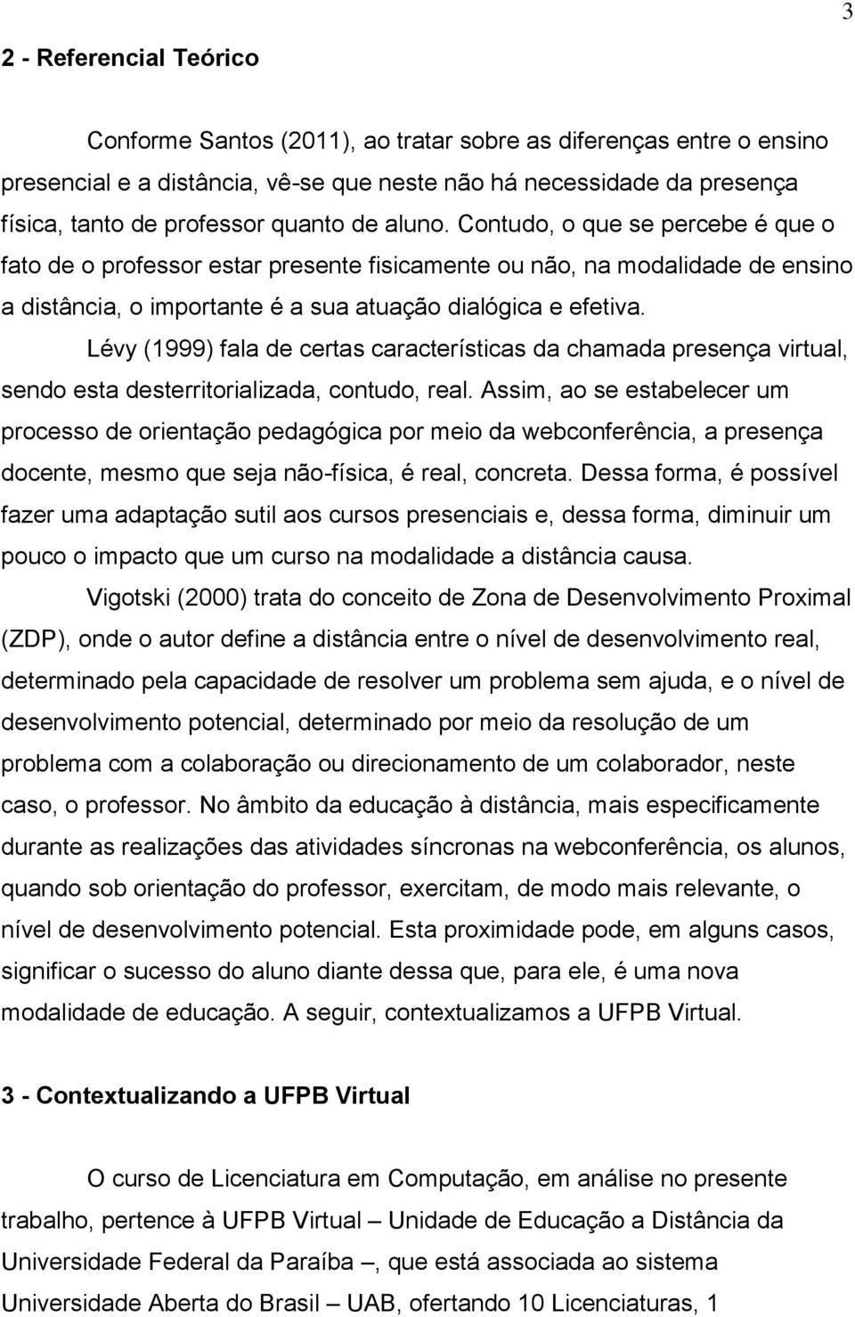 Lévy (1999) fala de certas características da chamada presença virtual, sendo esta desterritorializada, contudo, real.