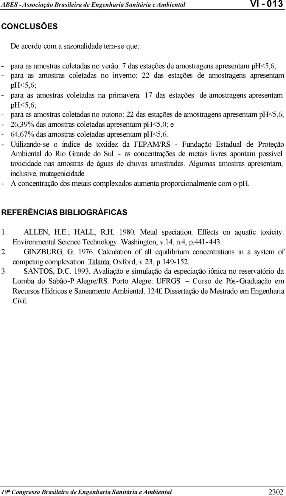 apresentam ph<5,6; - 26,39% das amostras coletadas apresentam ph<5,0; e - 64,67% das amostras coletadas apresentam ph<5,6.