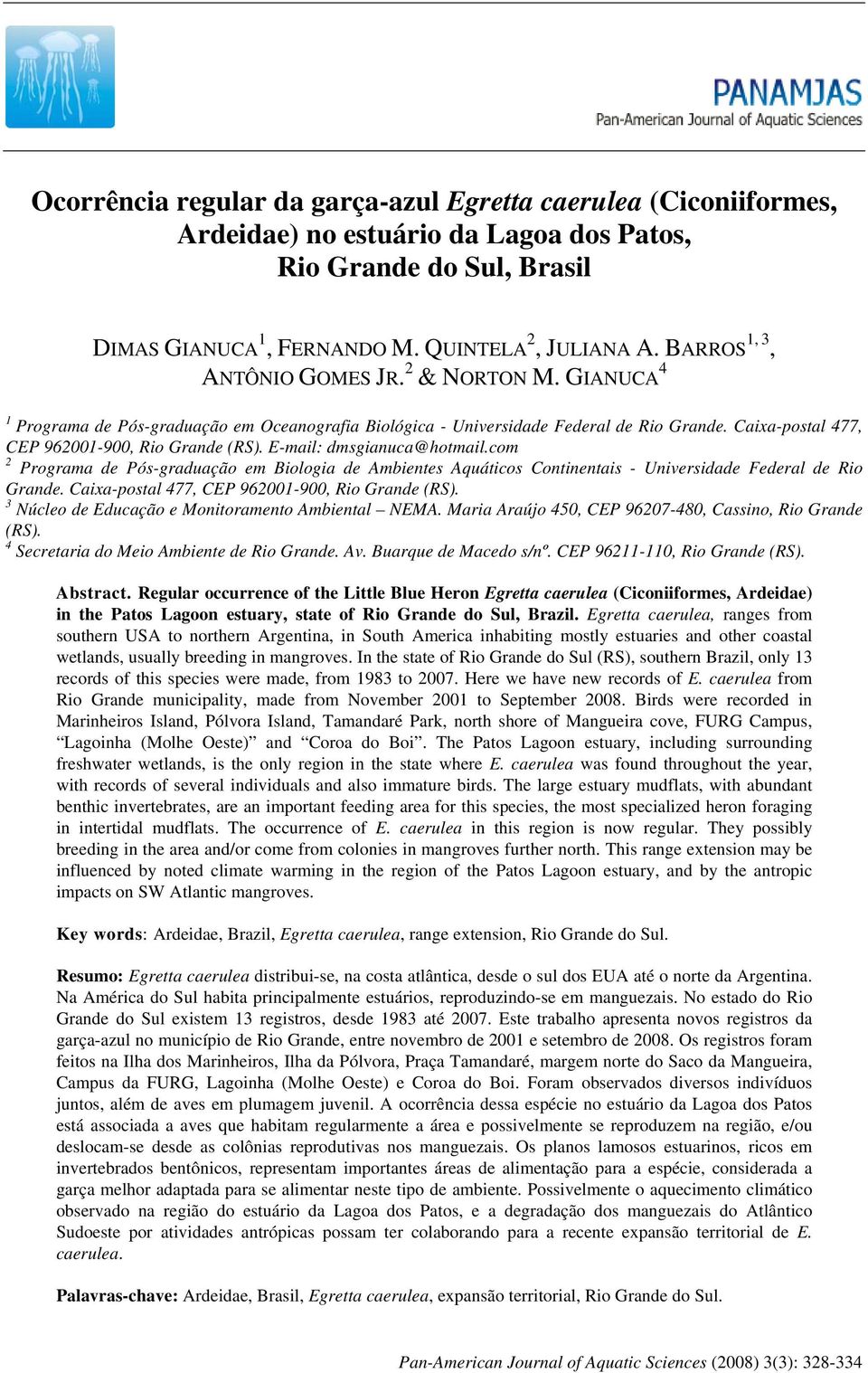 E-mail: dmsgianuca@hotmail.com 2 Programa de Pós-graduação em Biologia de Ambientes Aquáticos Continentais - Universidade Federal de Rio Grande. Caixa-postal 477, CEP 962001-900, Rio Grande (RS).