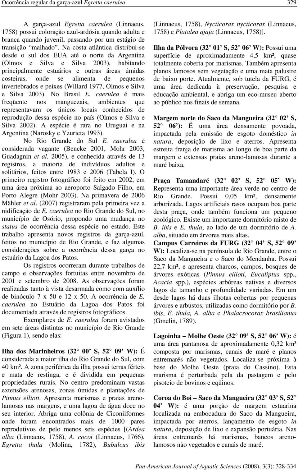 Na costa atlântica distribui-se desde o sul dos EUA até o norte da Argentina (Olmos e Silva e Silva 2003), habitando principalmente estuários e outras áreas úmidas costeiras, onde se alimenta de